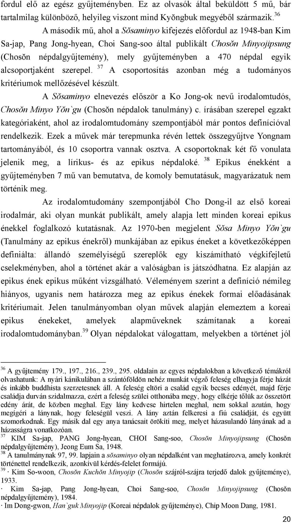 népdal egyik alcsoportjaként szerepel. 37 A csoportosítás azonban még a tudományos kritériumok mellőzésével készült.