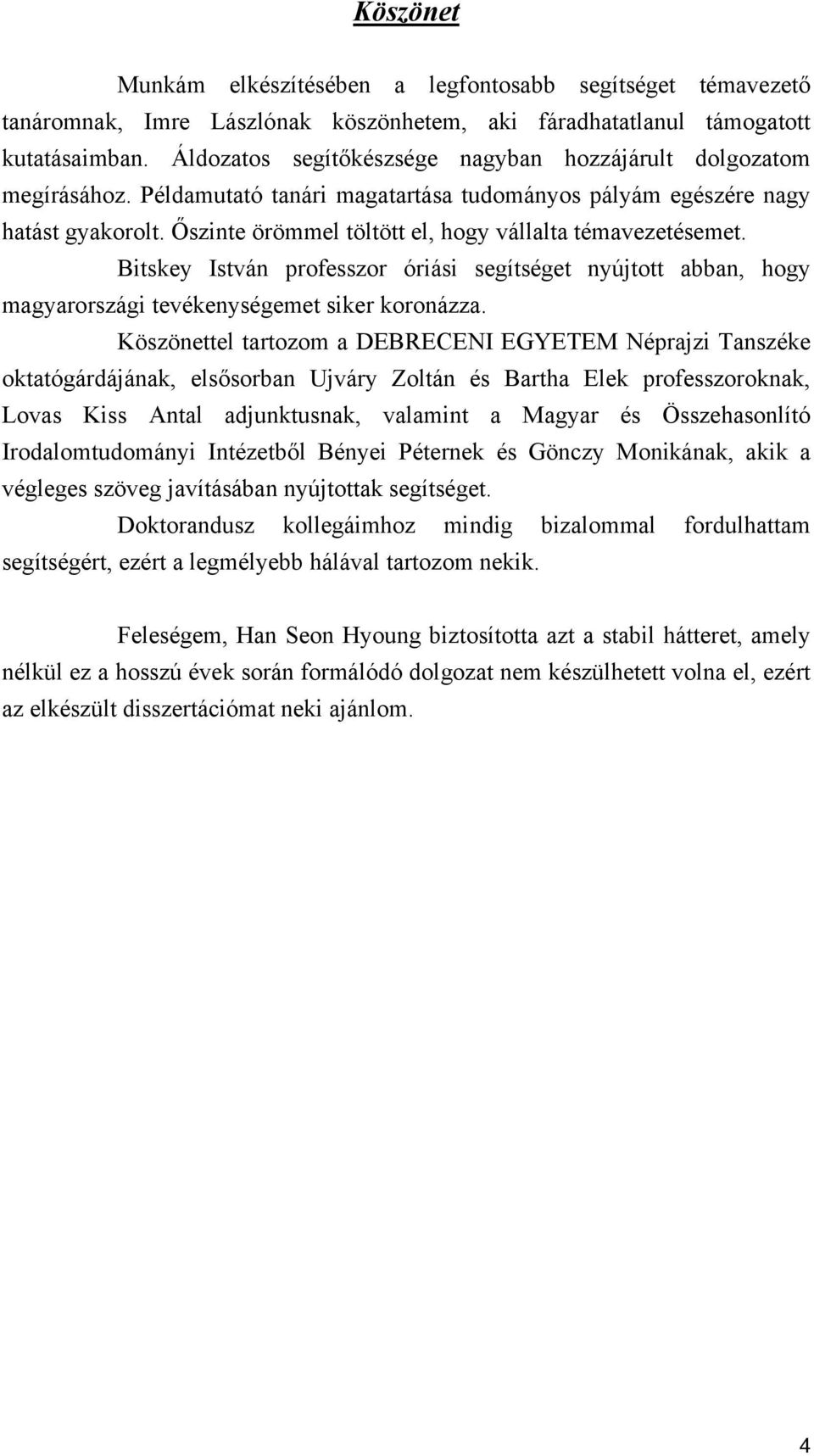 Őszinte örömmel töltött el, hogy vállalta témavezetésemet. Bitskey István professzor óriási segítséget nyújtott abban, hogy magyarországi tevékenységemet siker koronázza.