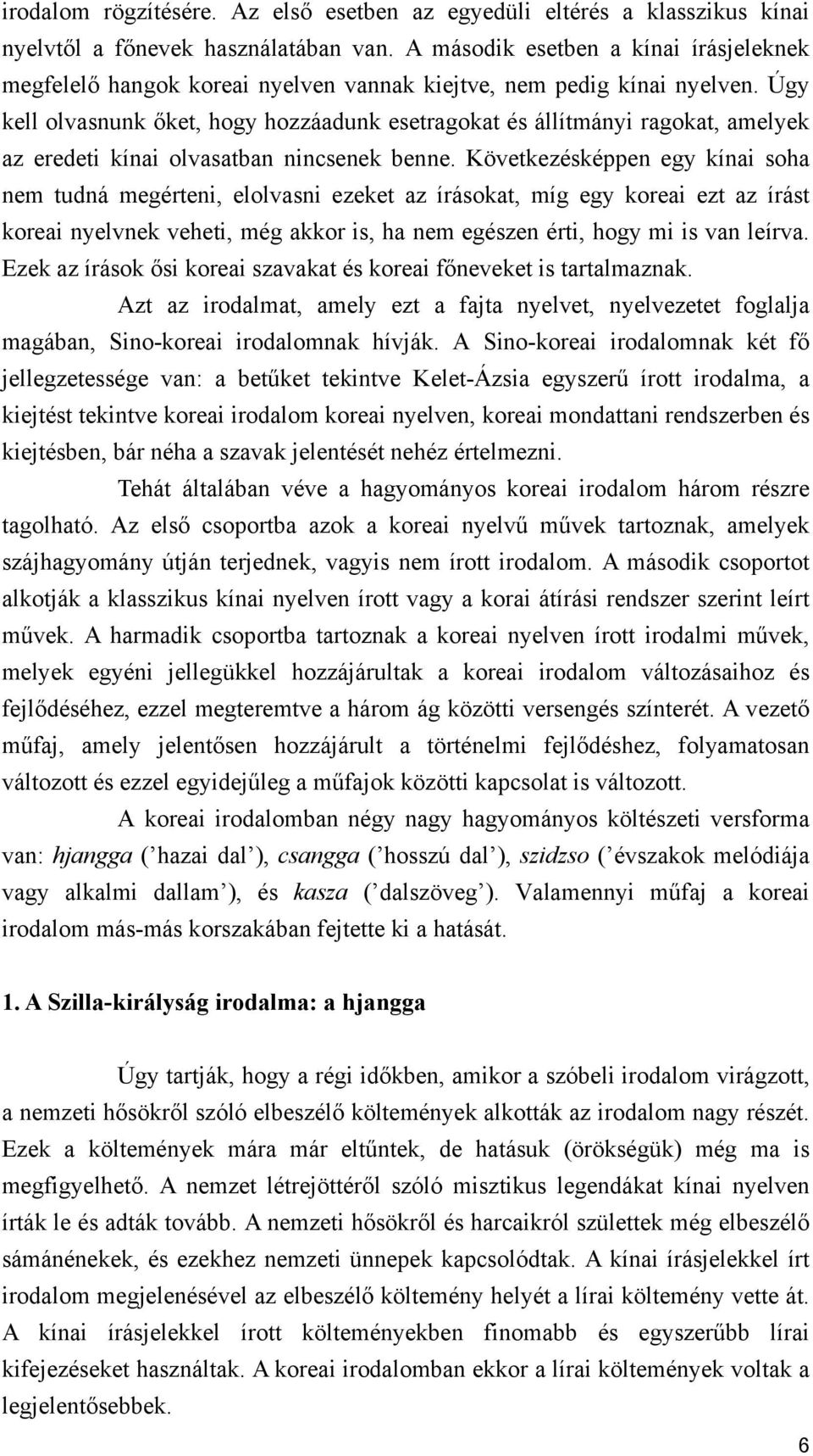 Úgy kell olvasnunk őket, hogy hozzáadunk esetragokat és állítmányi ragokat, amelyek az eredeti kínai olvasatban nincsenek benne.
