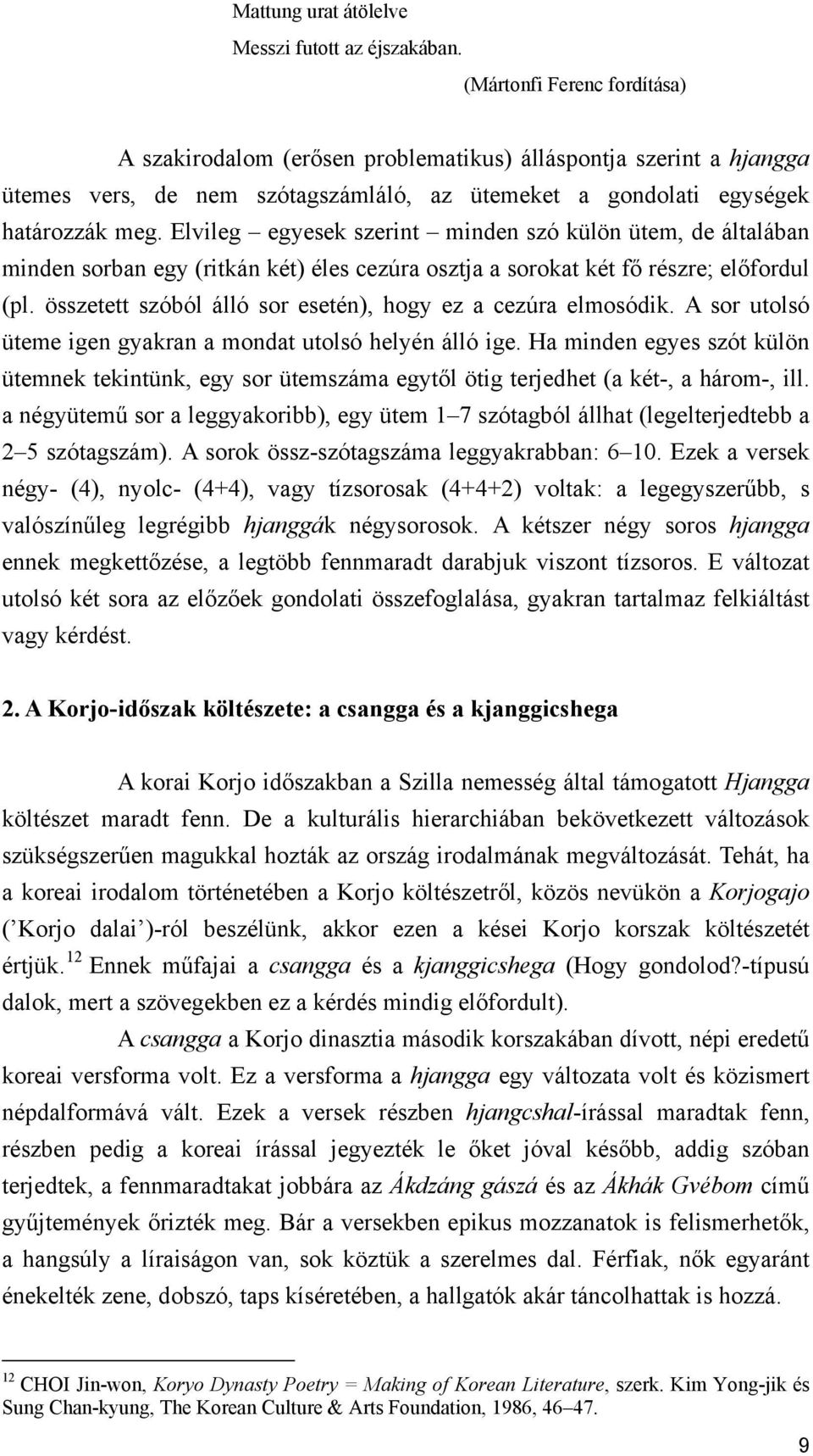 Elvileg egyesek szerint minden szó külön ütem, de általában minden sorban egy (ritkán két) éles cezúra osztja a sorokat két fő részre; előfordul (pl.