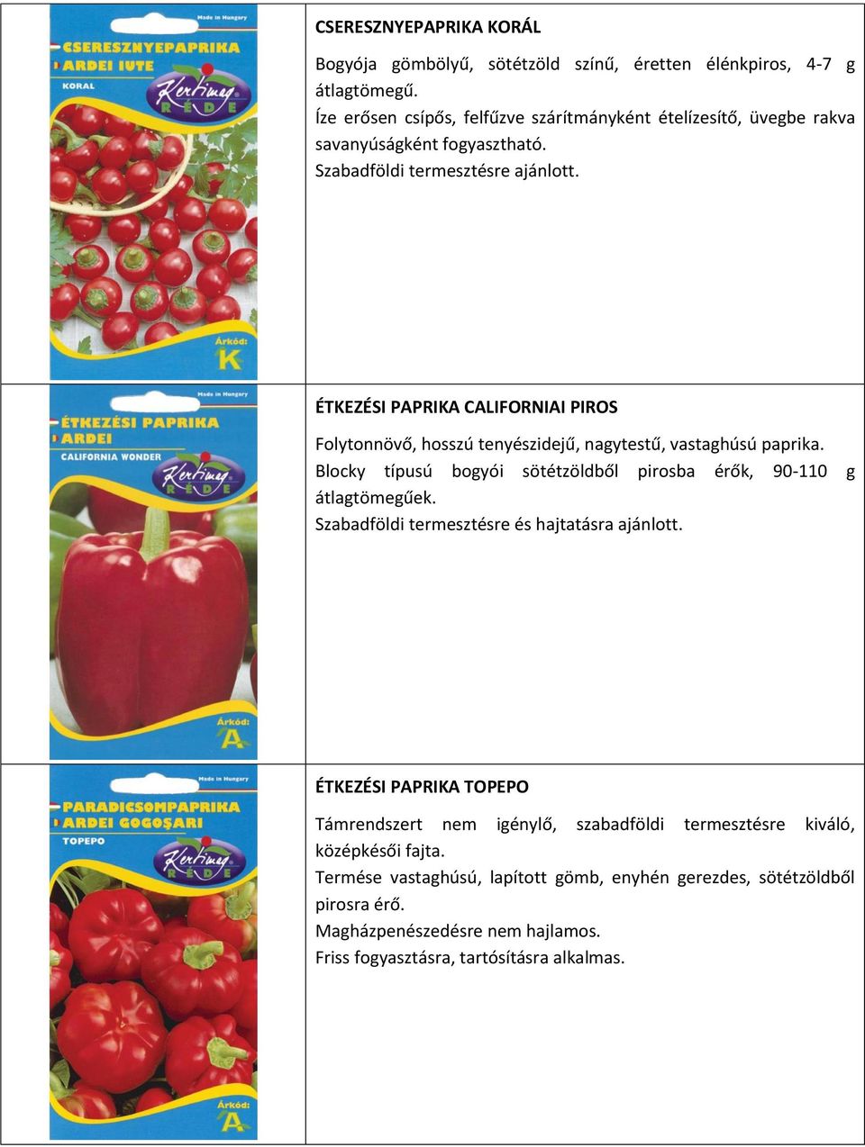 ÉTKEZÉSI PAPRIKA CALIFORNIAI PIROS Folytonnövő, hosszú tenyészidejű, nagytestű, vastaghúsú paprika. Blocky típusú bogyói sötétzöldből pirosba érők, 90-110 g átlagtömegűek.