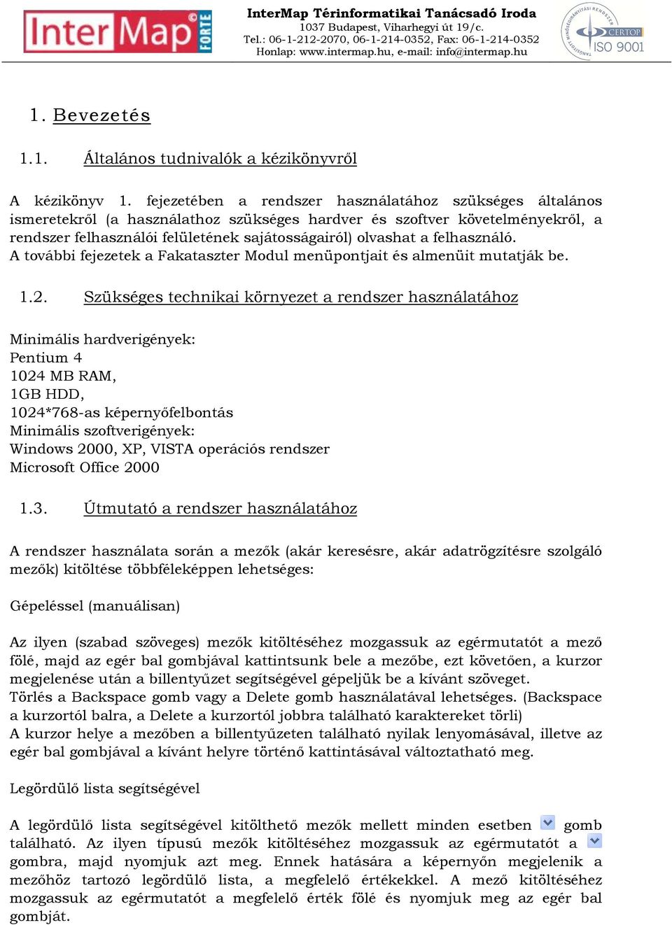 felhasználó. A további fejezetek a Fakataszter Modul menüpontjait és almenüit mutatják be. 1.2.