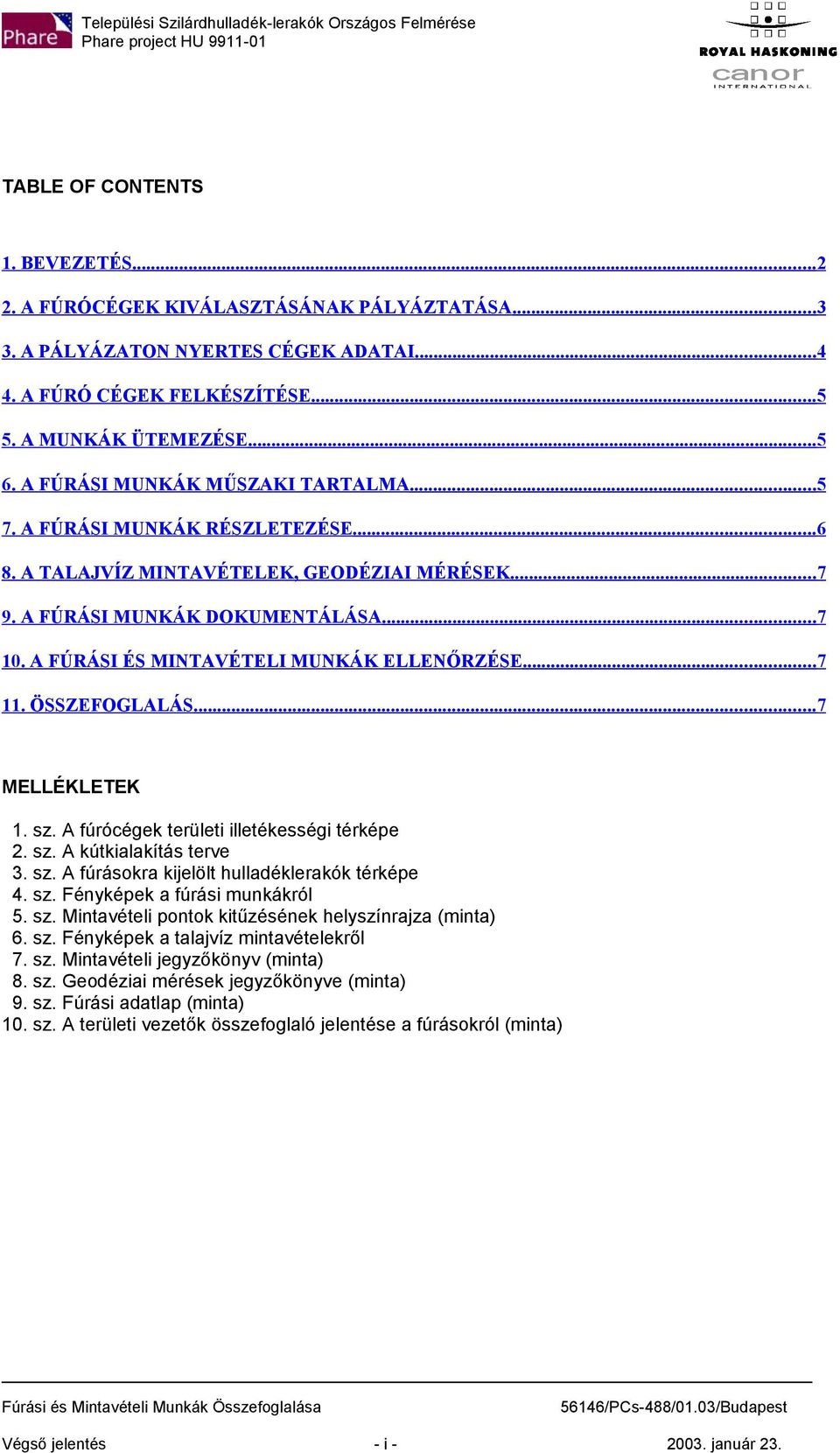 A FÚRÁSI ÉS MINTAVÉTELI MUNKÁK ELLENŐRZÉSE...7 11. ÖSSZEFOGLALÁS...7 MELLÉKLETEK 1. sz. A fúrócégek területi illetékességi térképe 2. sz. A kútkialakítás terve 3. sz. A fúráskra kijelölt hulladéklerakók térképe 4.