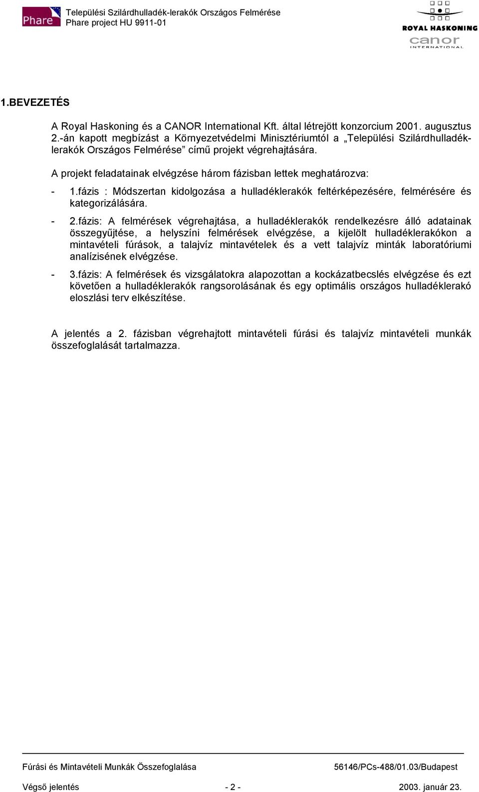 A prjekt feladatainak elvégzése hárm fázisban lettek meghatárzva: - 1.fázis : Módszertan kidlgzása a hulladéklerakók feltérképezésére, felmérésére és kategrizálására. - 2.