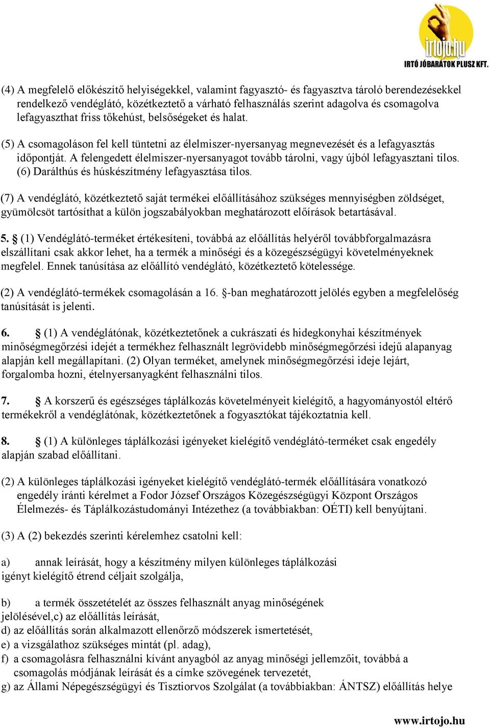 A felengedett élelmiszer-nyersanyagot tovább tárolni, vagy újból lefagyasztani tilos. (6) Darálthús és húskészítmény lefagyasztása tilos.