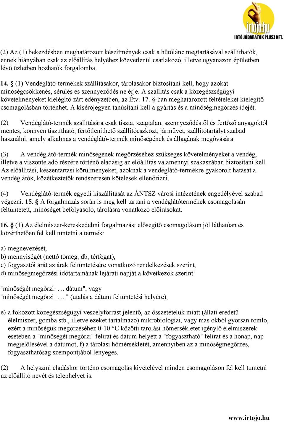 A szállítás csak a közegészségügyi követelményeket kielégítő zárt edényzetben, az Étv. 17. -ban meghatározott feltételeket kielégítő csomagolásban történhet.