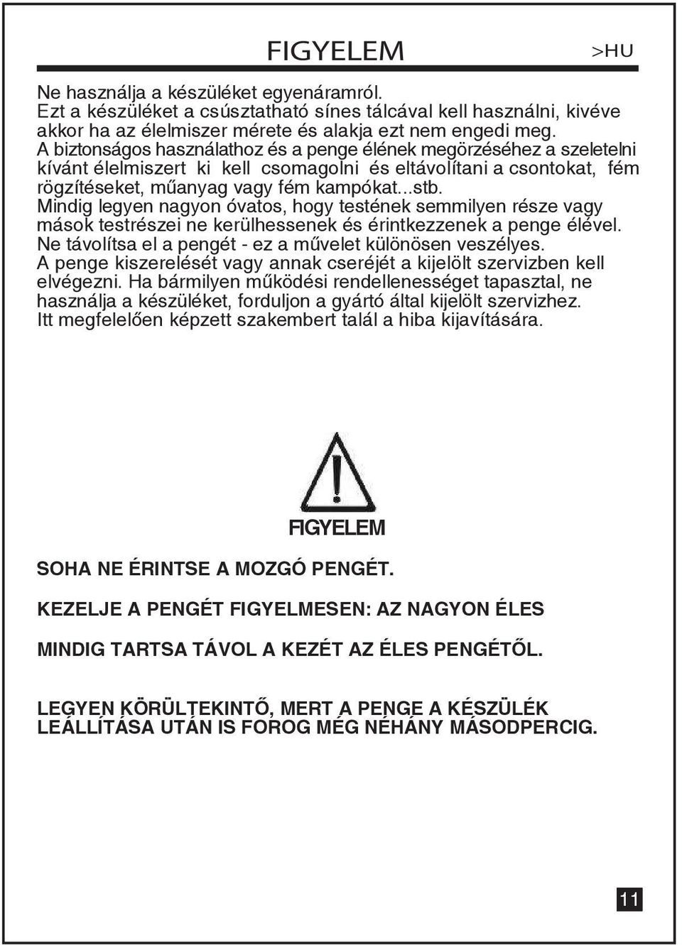 Mindig legyen nagyon óvatos, hogy testének semmilyen része vagy mások testrészei ne kerülhessenek és érintkezzenek a penge élével. Ne távolítsa el a pengét - ez a művelet különösen veszélyes.