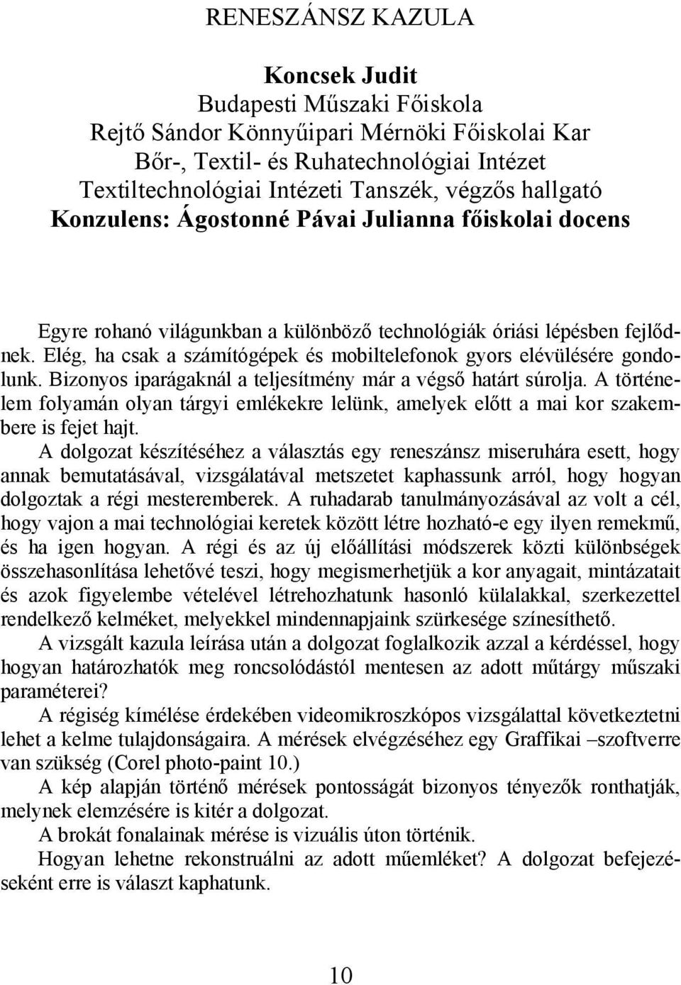 Bizonyos iparágaknál a teljesítmény már a végső határt súrolja. A történelem folyamán olyan tárgyi emlékekre lelünk, amelyek előtt a mai kor szakembere is fejet hajt.