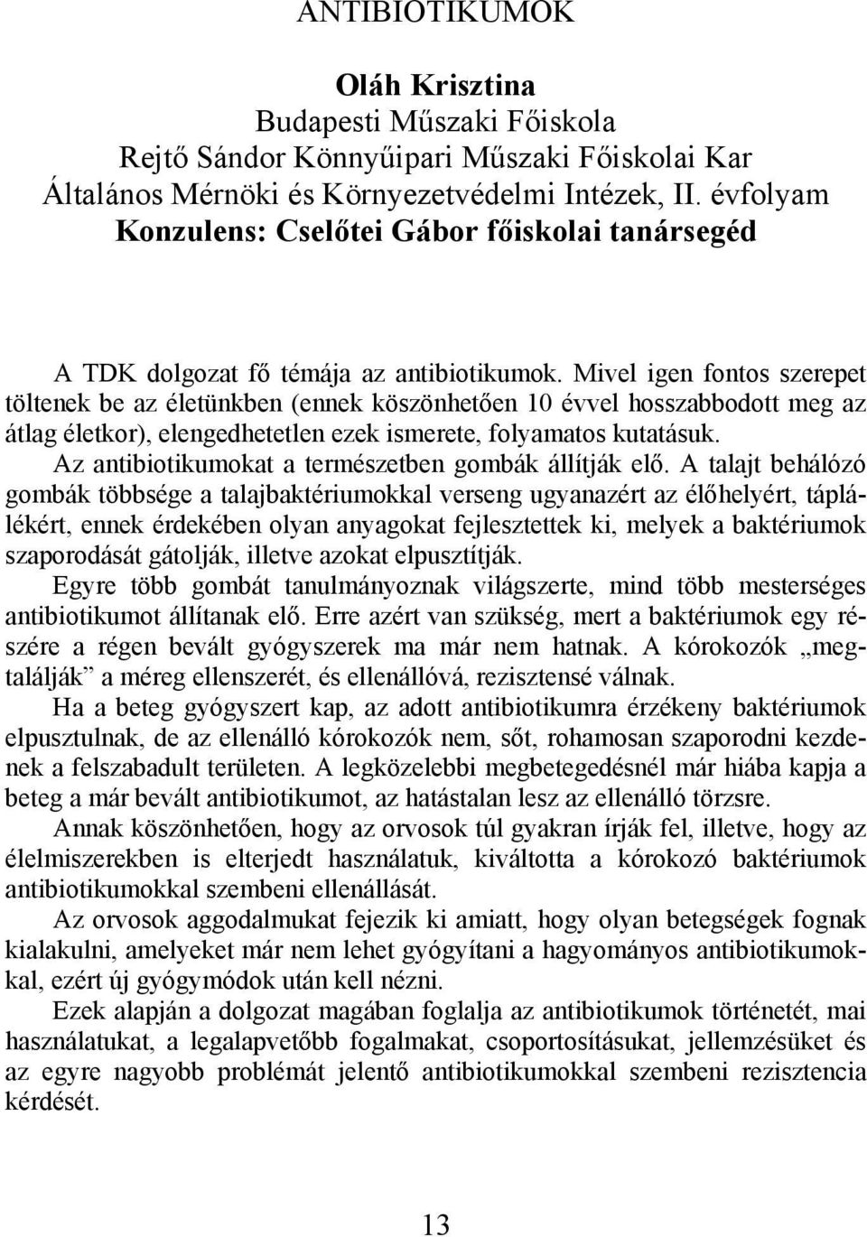 Mivel igen fontos szerepet töltenek be az életünkben (ennek köszönhetően 10 évvel hosszabbodott meg az átlag életkor), elengedhetetlen ezek ismerete, folyamatos kutatásuk.