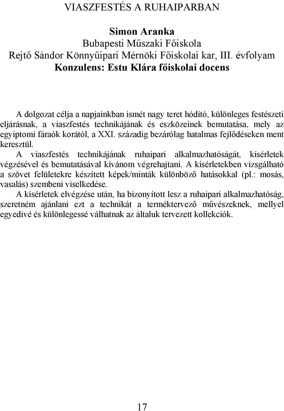 az egyiptomi fáraók korától, a XXI. századig bezárólag hatalmas fejlődéseken ment keresztül.