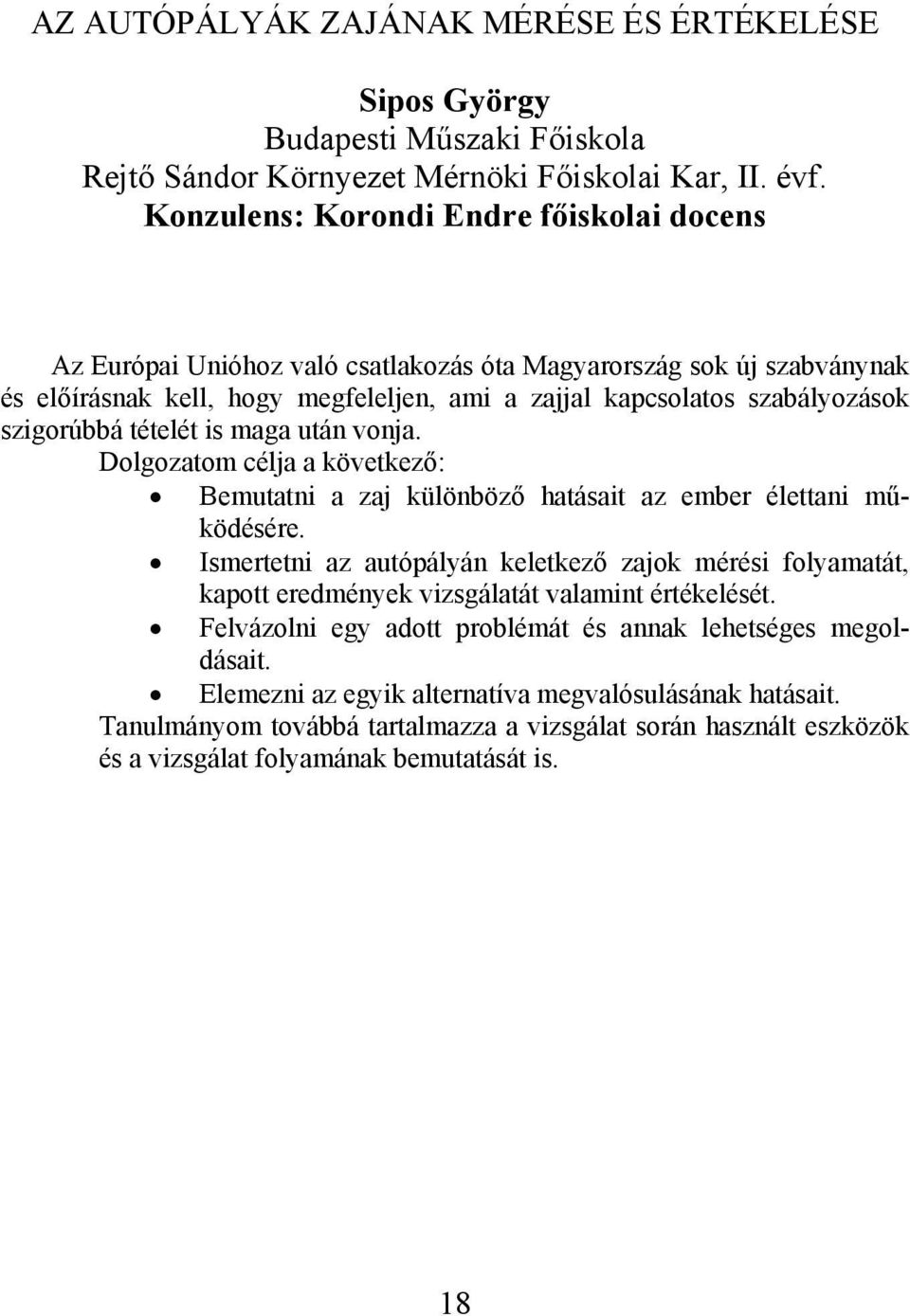 szigorúbbá tételét is maga után vonja. Dolgozatom célja a következő: Bemutatni a zaj különböző hatásait az ember élettani működésére.
