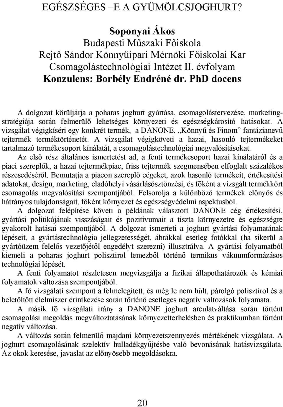 A vizsgálat végigkíséri egy konkrét termék, a DANONE, Könnyű és Finom fantázianevű tejtermék terméktörténetét.