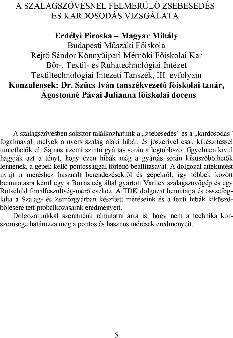Szűcs Iván tanszékvezető főiskolai tanár, Ágostonné Pávai Julianna főiskolai docens A szalagszövésben sokszor találkozhatunk a zsebesedés és a kardosodás fogalmával, melyek a nyers szalag alaki