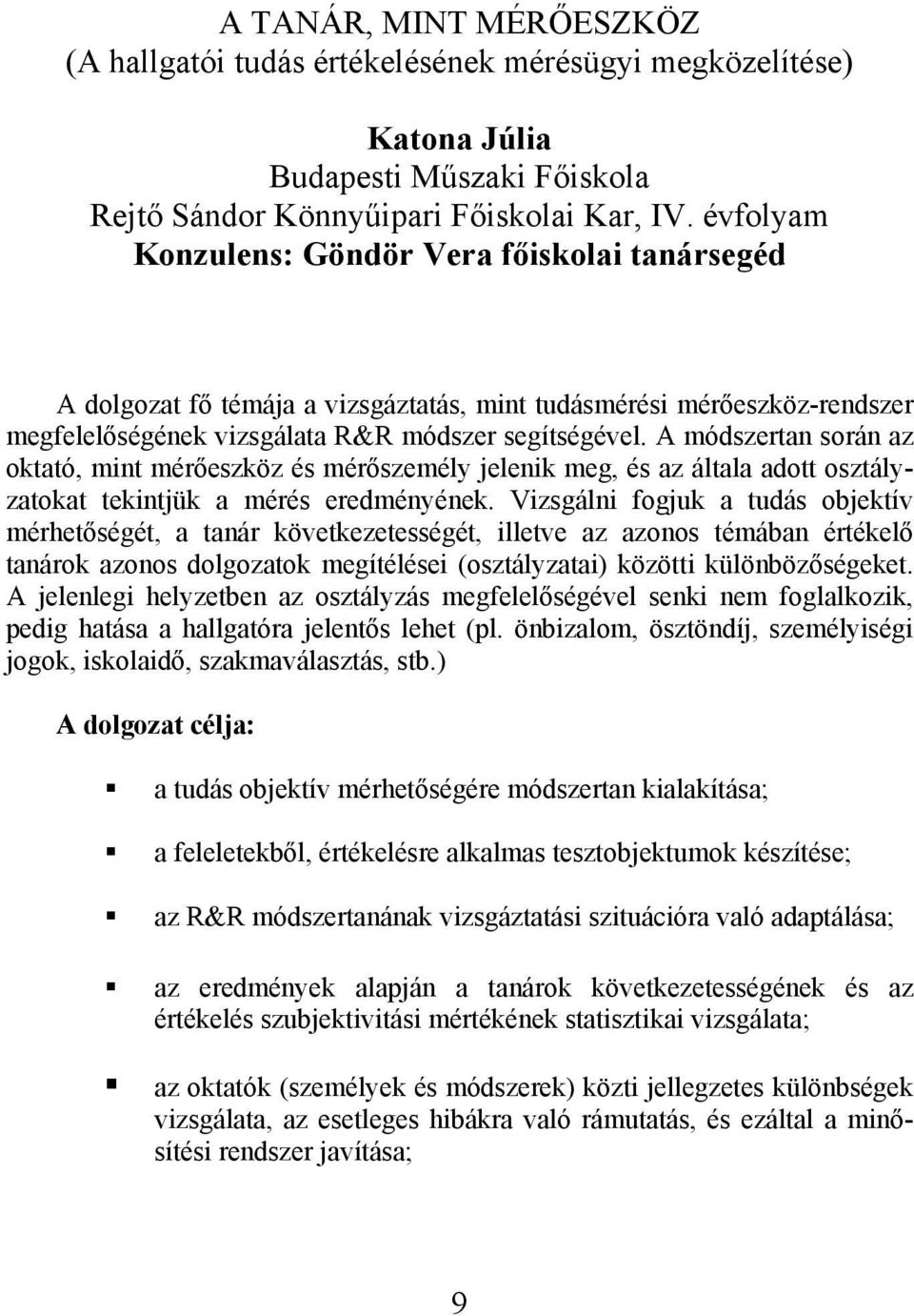 A módszertan során az oktató, mint mérőeszköz és mérőszemély jelenik meg, és az általa adott osztályzatokat tekintjük a mérés eredményének.