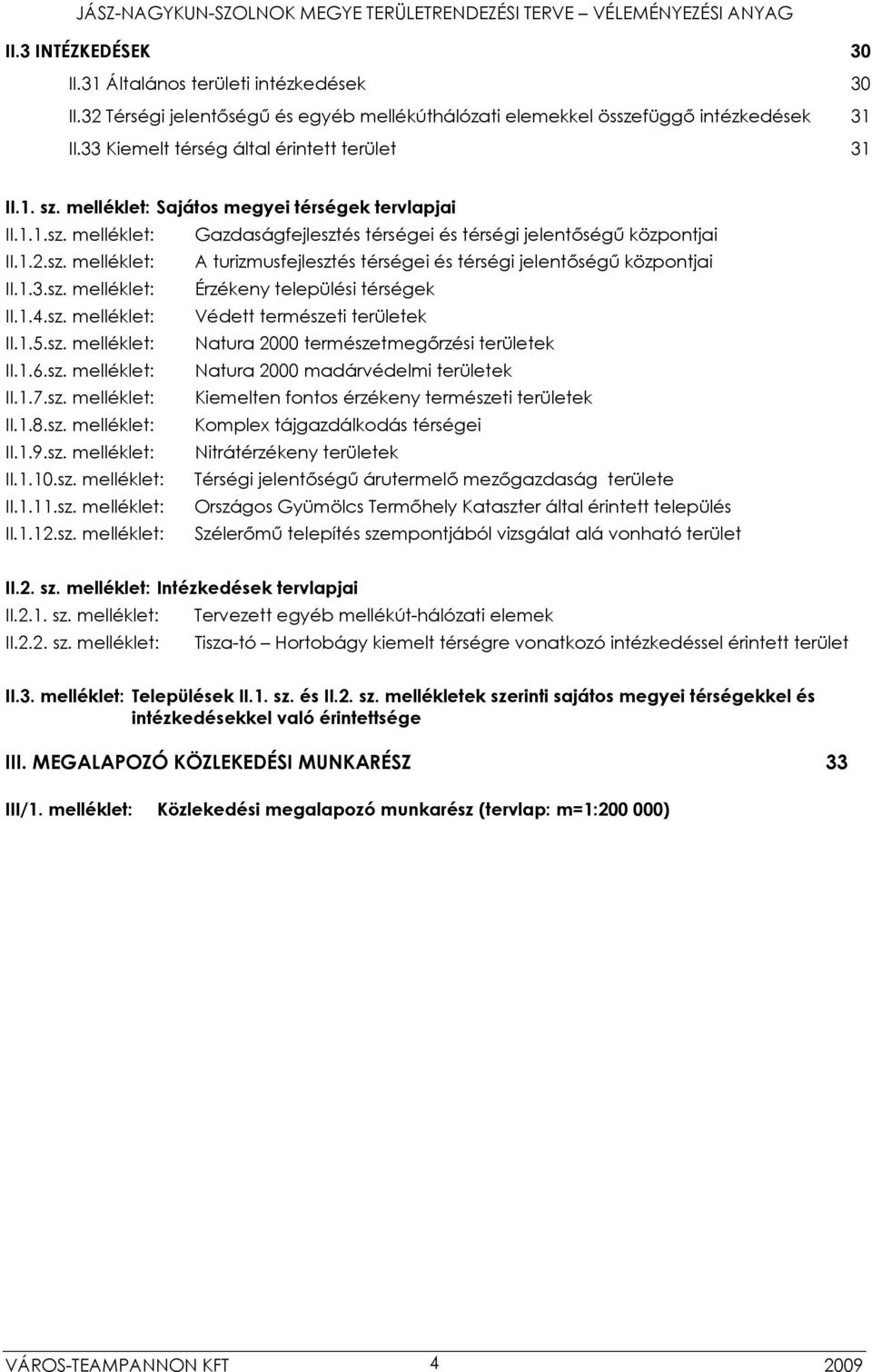 1.3.sz. melléklet: Érzékeny települési térségek II.1.4.sz. melléklet: Védett természeti területek II.1.5.sz. melléklet: Natura 2000 természetmegőrzési területek II.1.6.sz. melléklet: Natura 2000 madárvédelmi területek II.