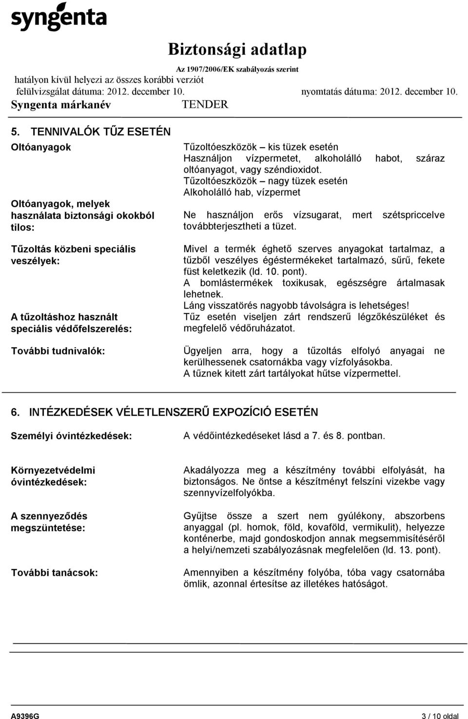 Tűzoltóeszközök nagy tüzek esetén Alkoholálló hab, vízpermet Ne használjon erős vízsugarat, mert szétspriccelve továbbterjesztheti a tüzet.