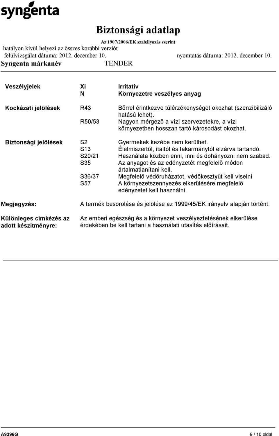 Használata közben enni, inni és dohányozni nem szabad. Az anyagot és az edényzetét megfelelő módon ártalmatlanítani kell.