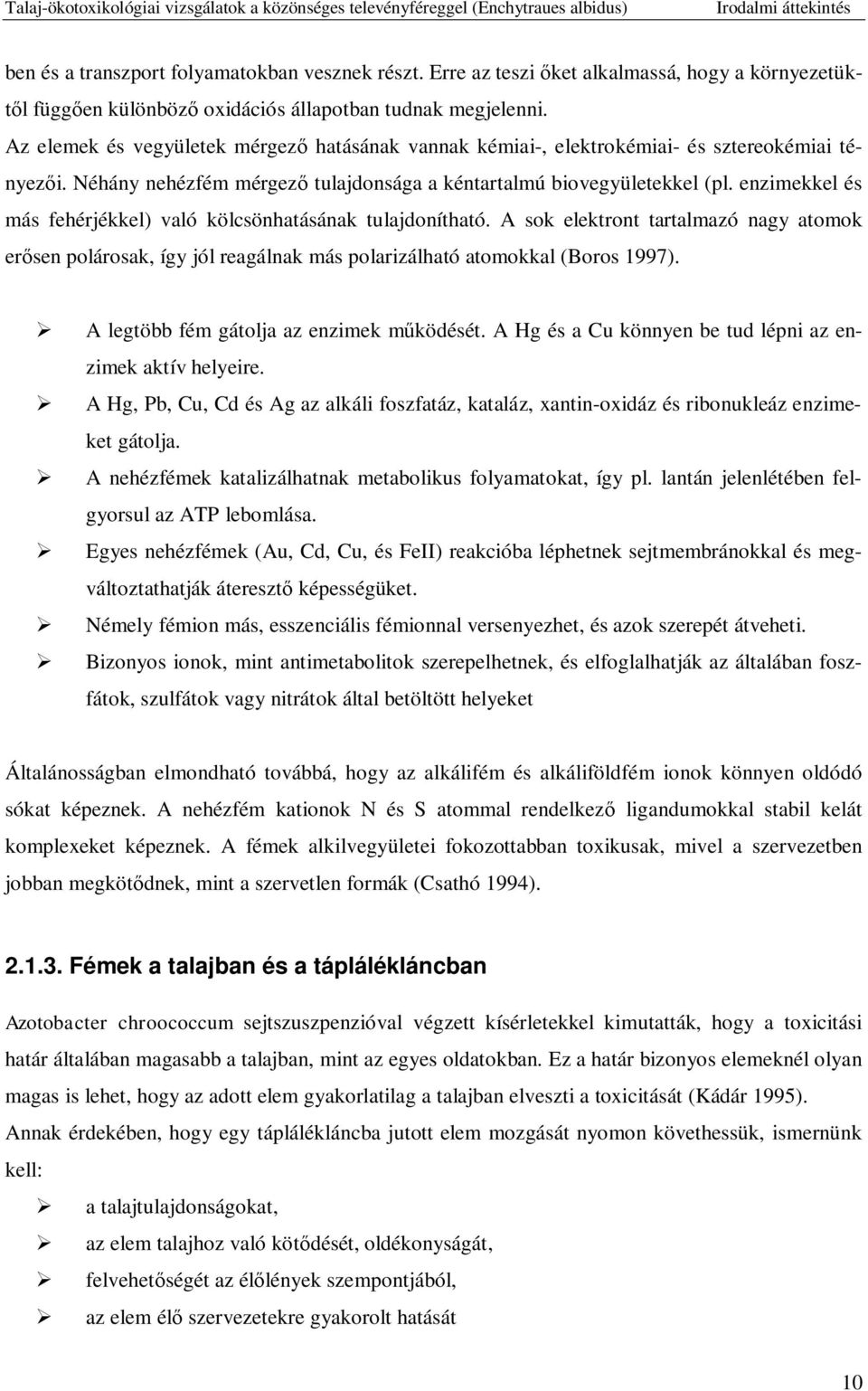 enzimekkel és más fehérjékkel) való kölcsönhatásának tulajdonítható. A sok elektront tartalmazó nagy atomok er sen polárosak, így jól reagálnak más polarizálható atomokkal (Boros 1997).