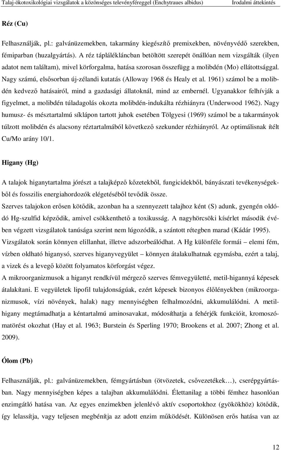 Nagy számú, els sorban új-zélandi kutatás (Alloway 1968 és Healy et al. 1961) számol be a molibdén kedvez hatásairól, mind a gazdasági állatoknál, mind az embernél.