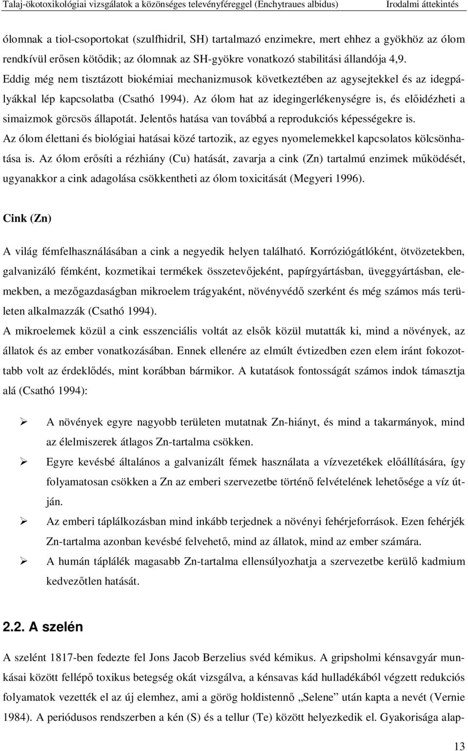 Az ólom hat az idegingerlékenységre is, és el idézheti a simaizmok görcsös állapotát. Jelent s hatása van továbbá a reprodukciós képességekre is.