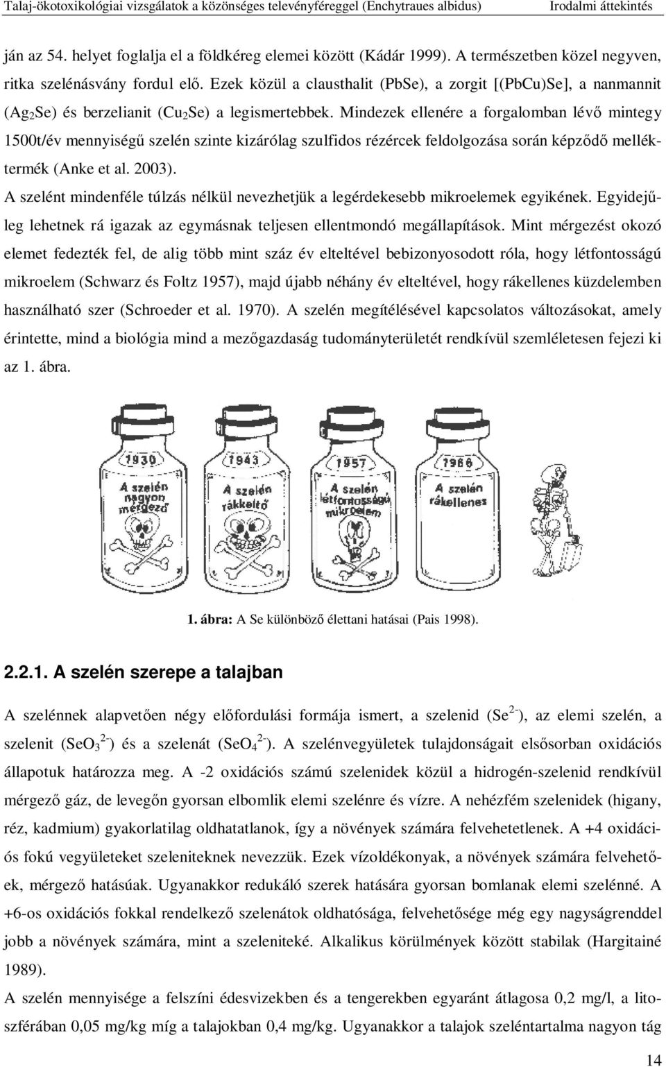 Mindezek ellenére a forgalomban lév mintegy 1500t/év mennyiség szelén szinte kizárólag szulfidos rézércek feldolgozása során képz melléktermék (Anke et al. 2003).