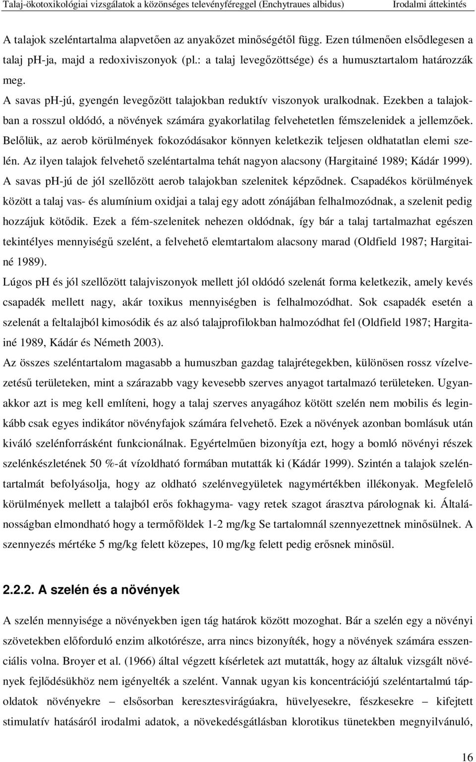 Ezekben a talajokban a rosszul oldódó, a növények számára gyakorlatilag felvehetetlen fémszelenidek a jellemz ek.
