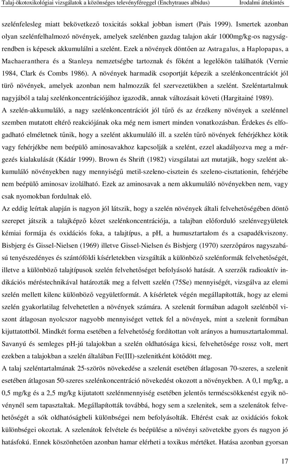 Ezek a növények dönt en az Astragalus, a Haplopapas, a Machaeranthera és a Stanleya nemzetségbe tartoznak és f ként a legel kön találhatók (Vernie 1984, Clark és Combs 1986).