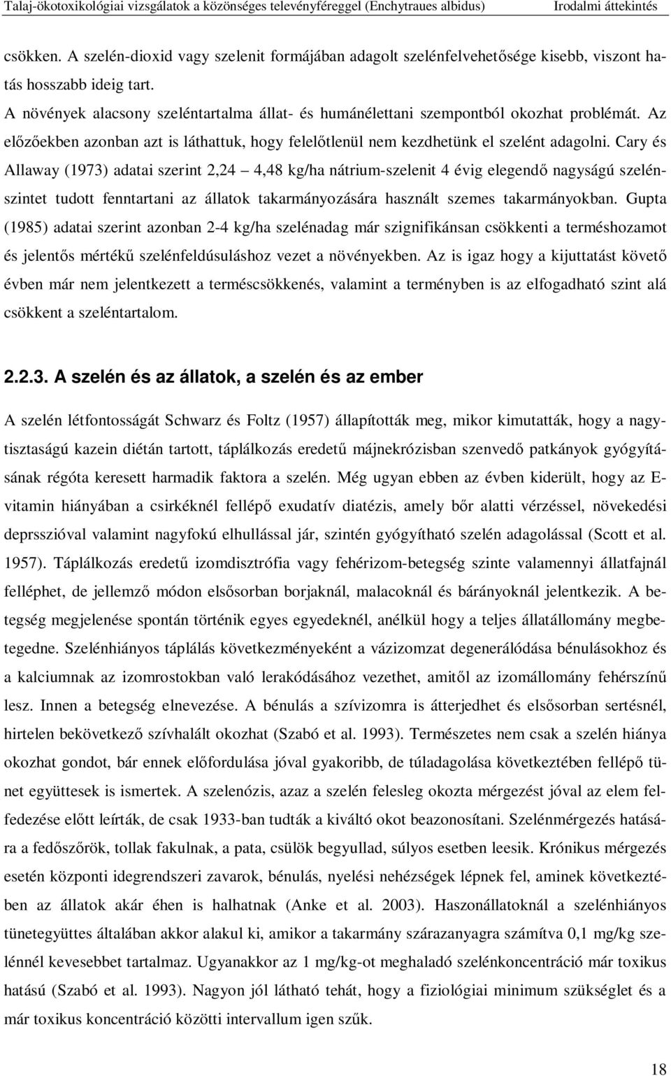 Cary és Allaway (1973) adatai szerint 2,24 4,48 kg/ha nátrium-szelenit 4 évig elegend nagyságú szelénszintet tudott fenntartani az állatok takarmányozására használt szemes takarmányokban.