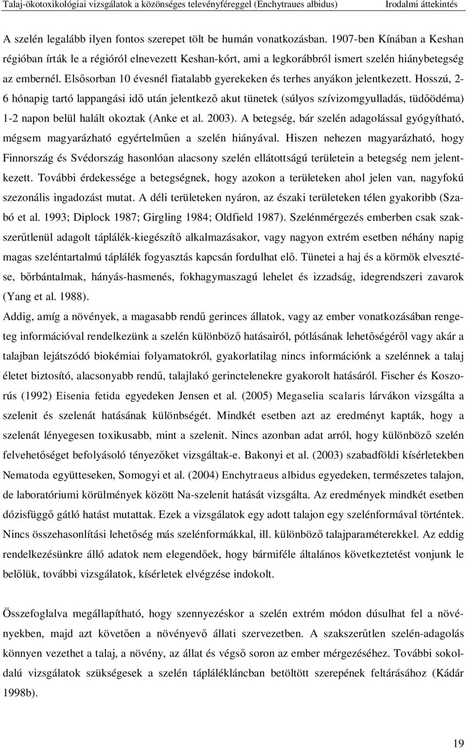 Els sorban 10 évesnél fiatalabb gyerekeken és terhes anyákon jelentkezett.