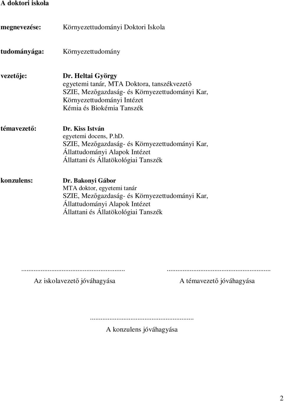 Kiss István egyetemi docens, P.hD. SZIE, Mez gazdaság- és Környezettudományi Kar, Állattudományi Alapok Intézet Állattani és Állatökológiai Tanszék konzulens: Dr.