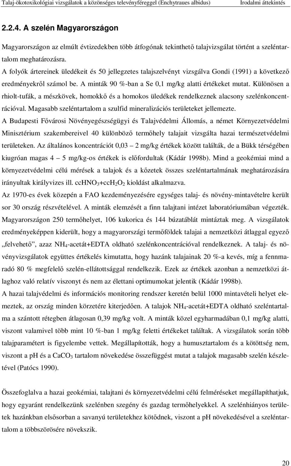Különösen a rhiolt-tufák, a mészkövek, homokk és a homokos üledékek rendelkeznek alacsony szelénkoncentrációval. Magasabb szeléntartalom a szulfid mineralizációs területeket jellemezte.