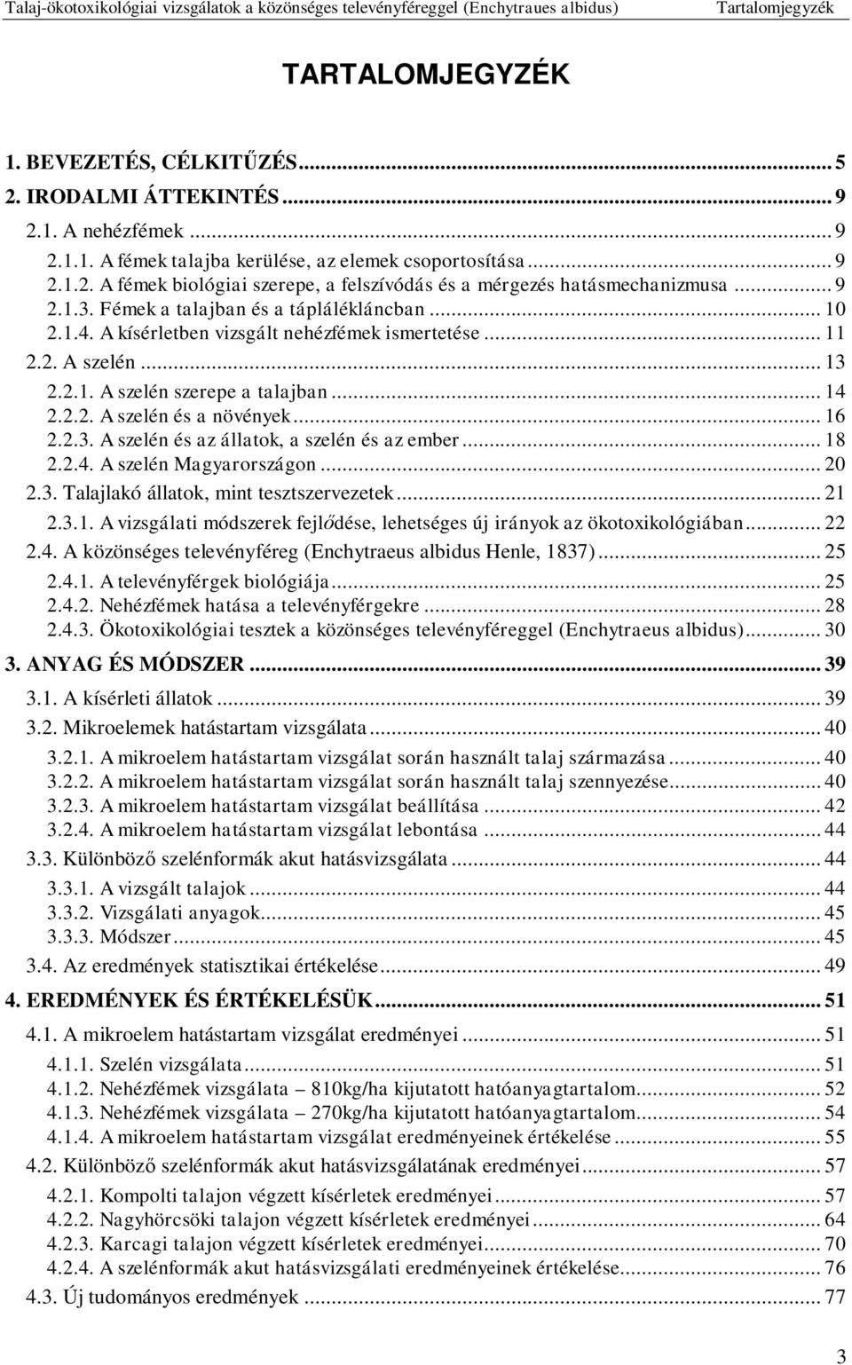 .. 16 2.2.3. A szelén és az állatok, a szelén és az ember... 18 2.2.4. A szelén Magyarországon... 20 2.3. Talajlakó állatok, mint tesztszervezetek... 21 2.3.1. A vizsgálati módszerek fejl dése, lehetséges új irányok az ökotoxikológiában.