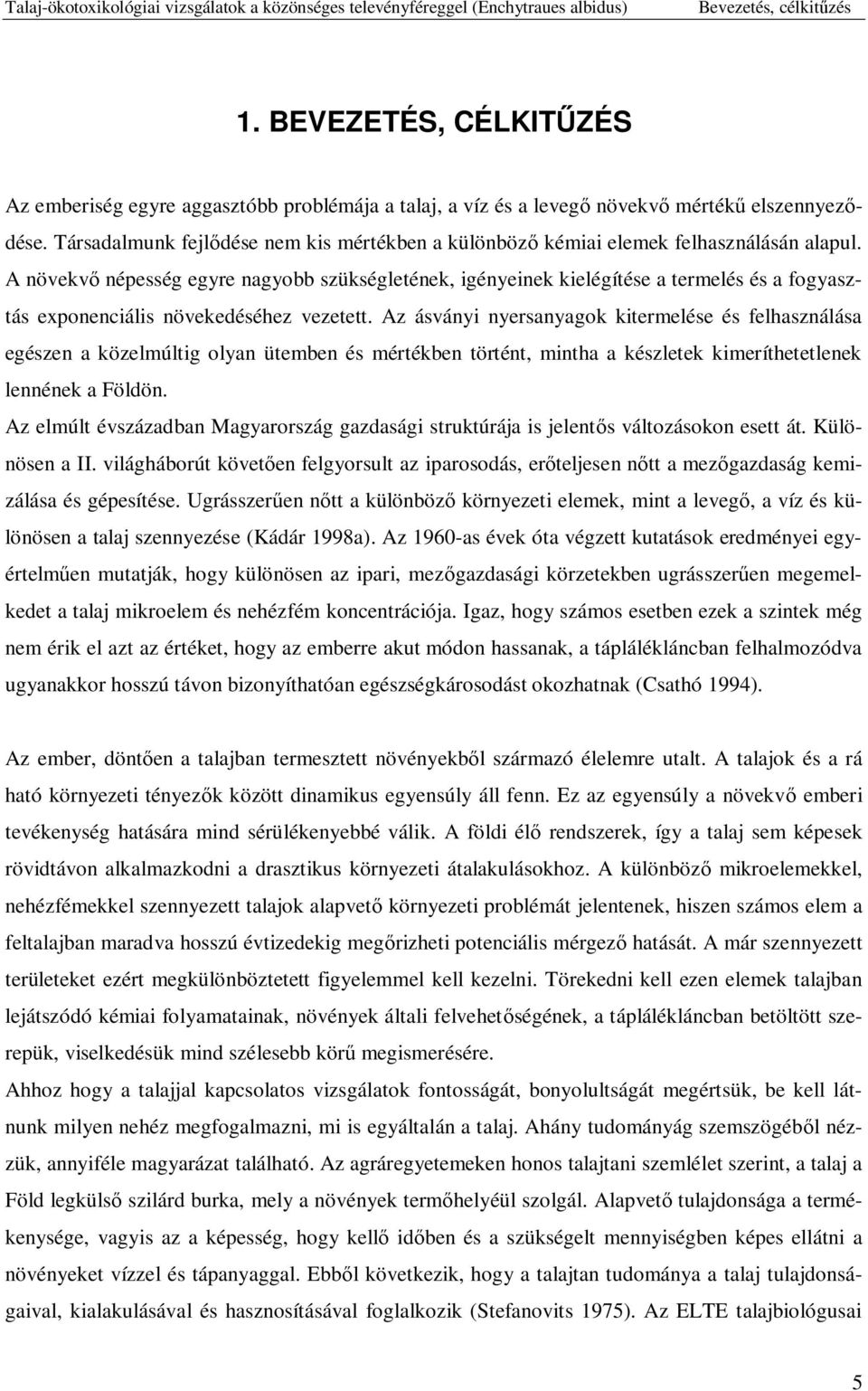 A növekv népesség egyre nagyobb szükségletének, igényeinek kielégítése a termelés és a fogyasztás exponenciális növekedéséhez vezetett.