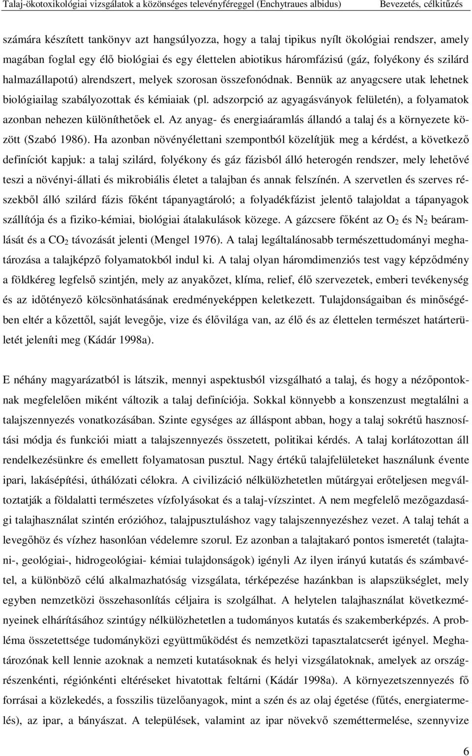 adszorpció az agyagásványok felületén), a folyamatok azonban nehezen különíthet ek el. Az anyag- és energiaáramlás állandó a talaj és a környezete között (Szabó 1986).