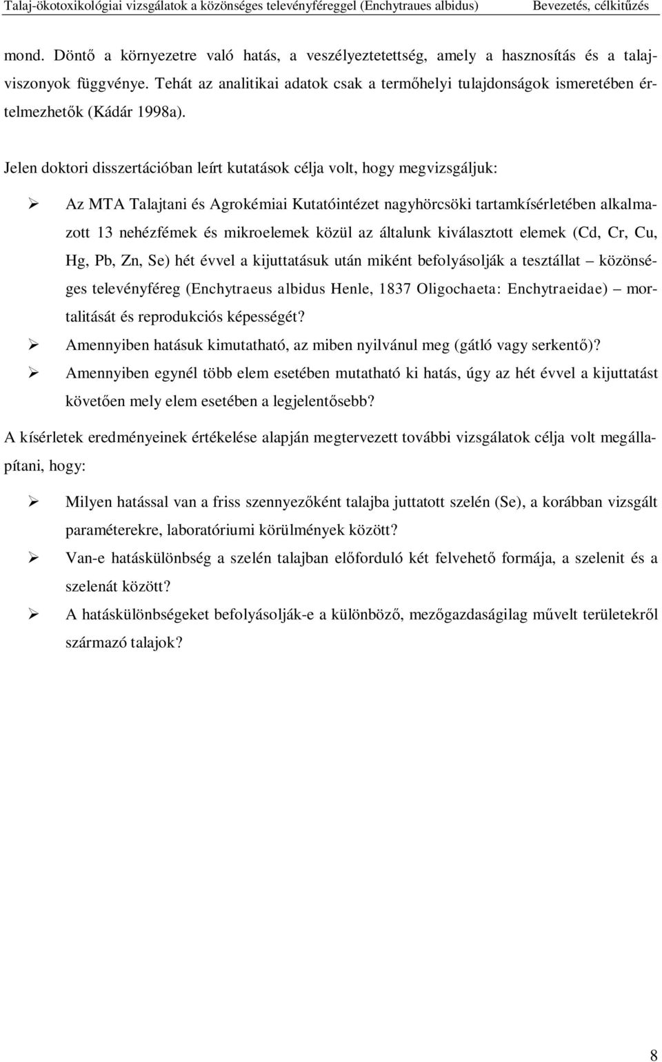 Jelen doktori disszertációban leírt kutatások célja volt, hogy megvizsgáljuk: Az MTA Talajtani és Agrokémiai Kutatóintézet nagyhörcsöki tartamkísérletében alkalmazott 13 nehézfémek és mikroelemek
