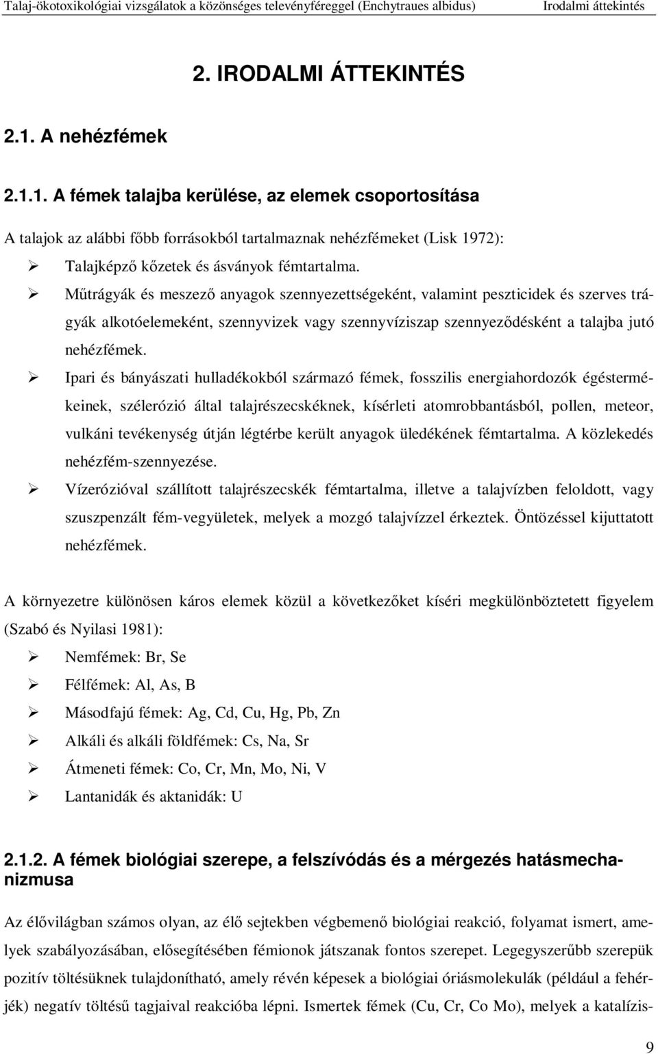 trágyák és meszez anyagok szennyezettségeként, valamint peszticidek és szerves trágyák alkotóelemeként, szennyvizek vagy szennyvíziszap szennyez désként a talajba jutó nehézfémek.