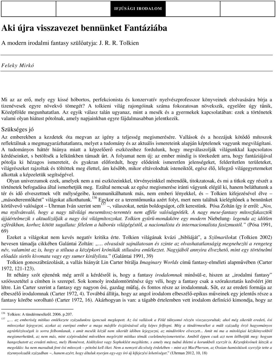 A tolkieni világ rajongóinak száma fokozatosan növekszik, egyelőre úgy tűnik, Középfölde megunhatatlan.