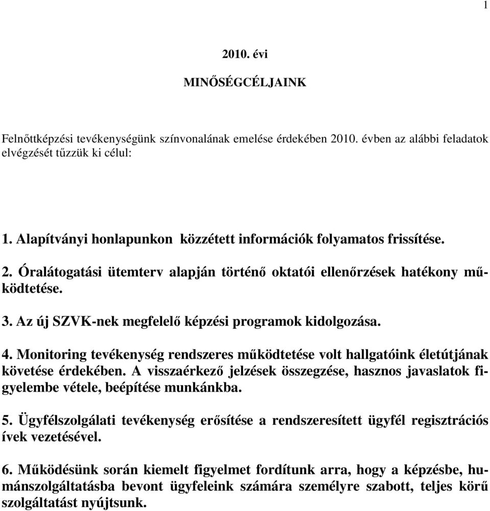 Az új SZVK-nek megfelelő képzési programok kidolgozása. 4. Monitoring tevékenység rendszeres működtetése volt hallgatóink életútjának követése érdekében.