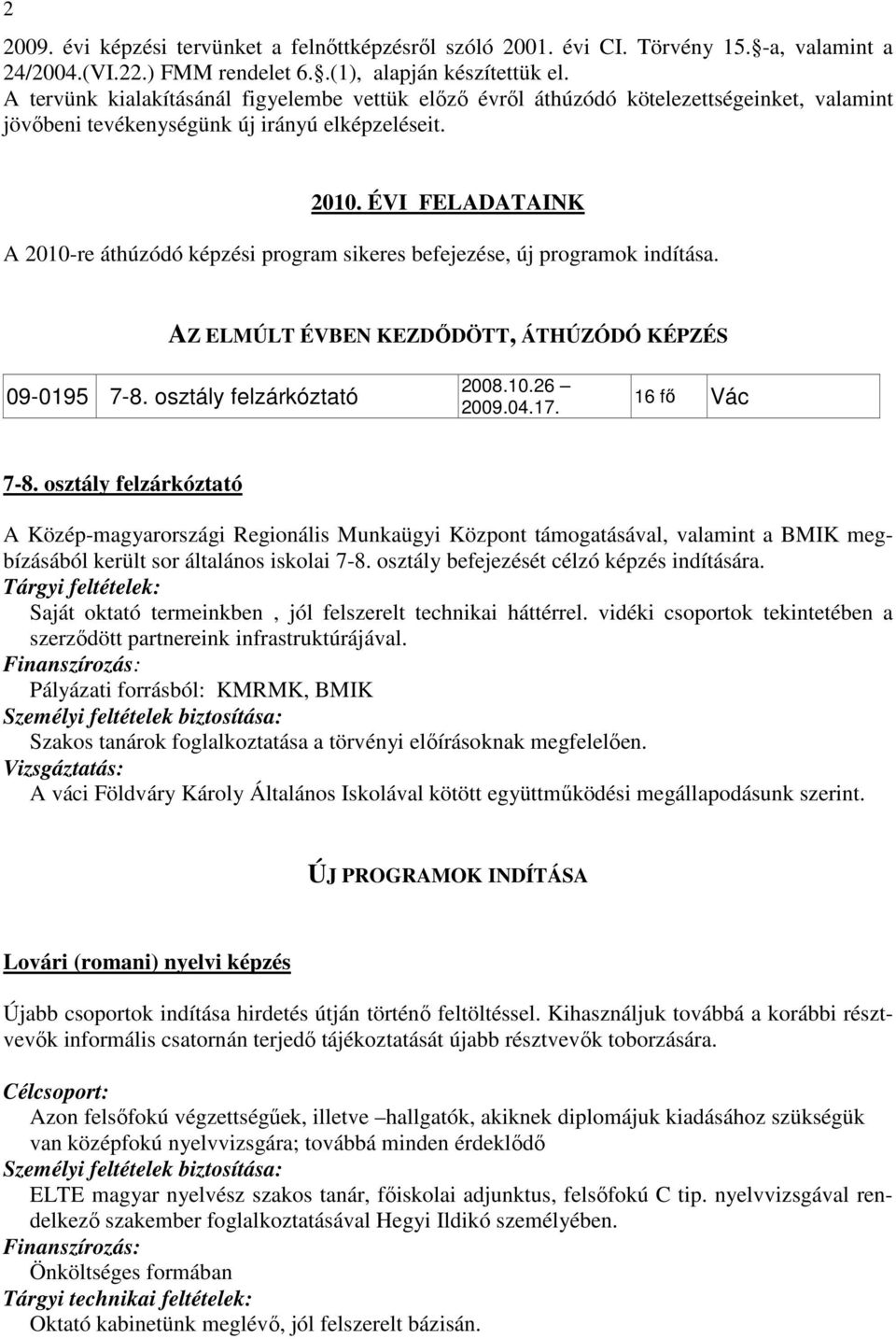 ÉVI FELADATAINK A 2010-re áthúzódó képzési program sikeres befejezése, új programok indítása. AZ ELMÚLT ÉVBEN KEZDŐDÖTT, ÁTHÚZÓDÓ KÉPZÉS 09-0195 7-8. osztály felzárkóztató 2008.10.26 2009.04.17.