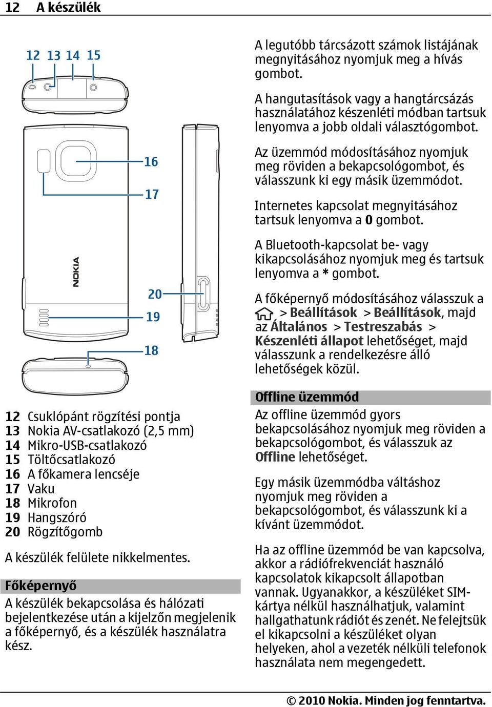 Az üzemmód módosításához nyomjuk meg röviden a bekapcsológombot, és válasszunk ki egy másik üzemmódot. Internetes kapcsolat megnyitásához tartsuk lenyomva a 0 gombot.