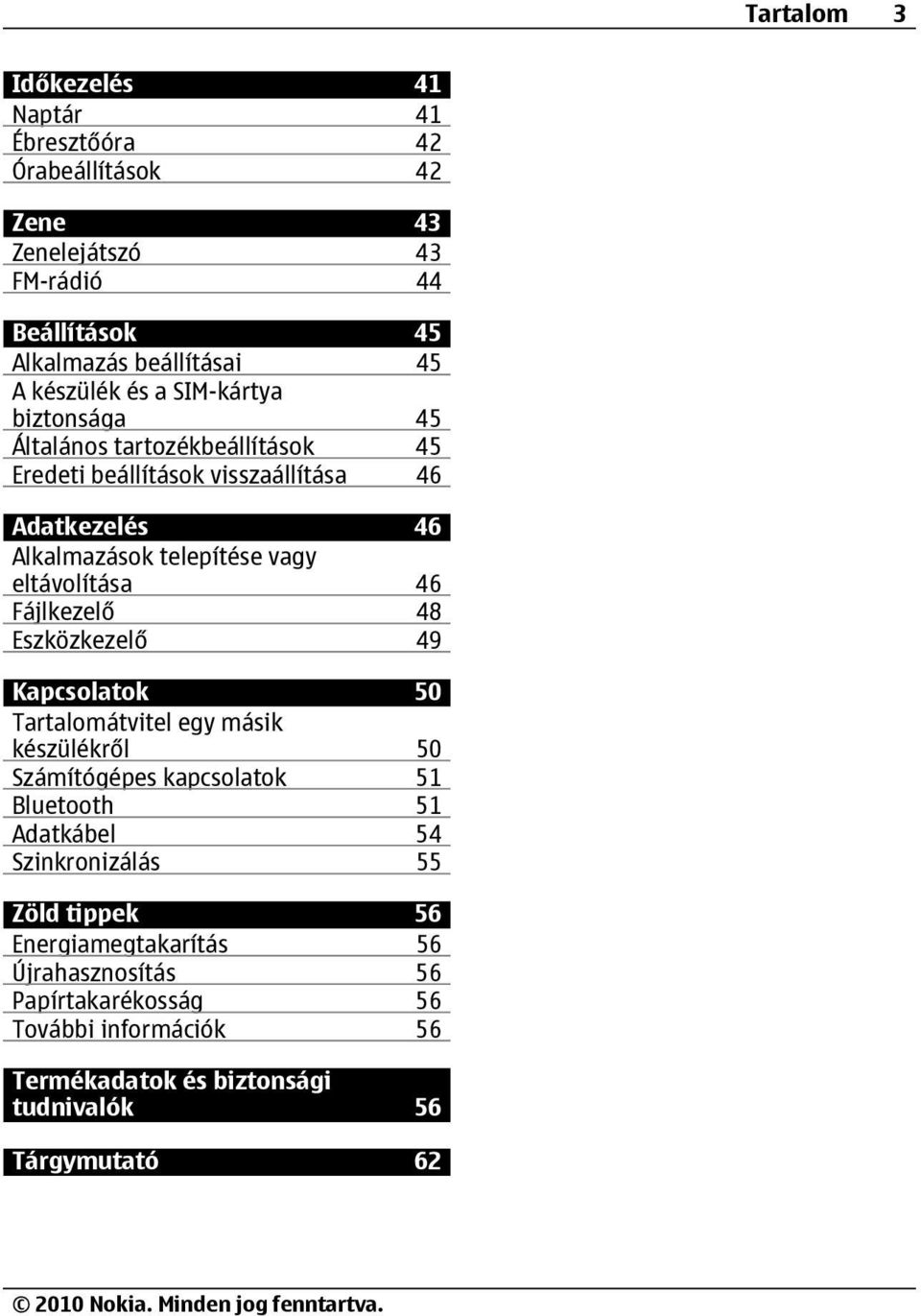 46 Fájlkezelő 48 Eszközkezelő 49 Kapcsolatok 50 Tartalomátvitel egy másik készülékről 50 Számítógépes kapcsolatok 51 Bluetooth 51 Adatkábel 54 Szinkronizálás