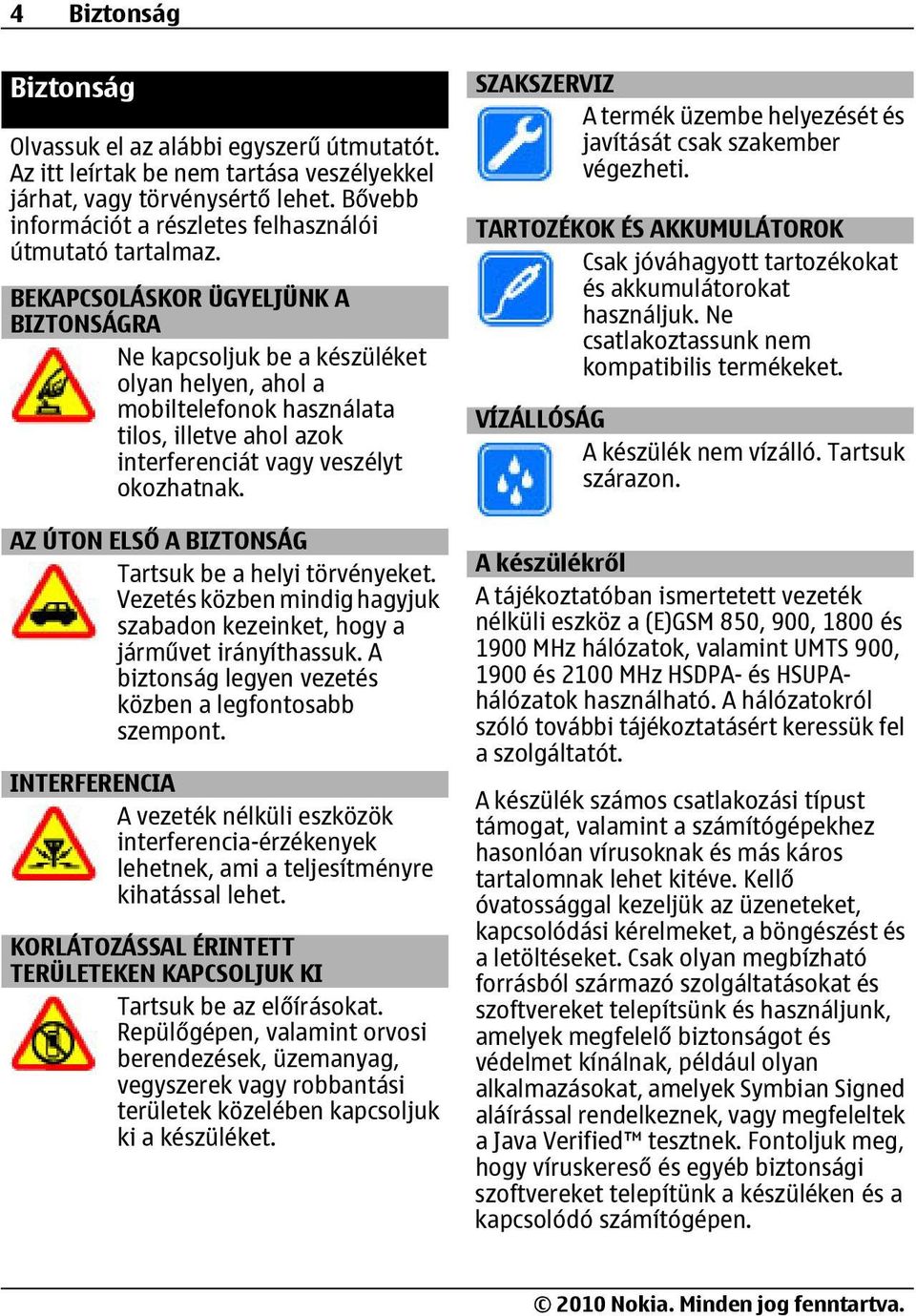 BEKAPCSOLÁSKOR ÜGYELJÜNK A BIZTONSÁGRA Ne kapcsoljuk be a készüléket olyan helyen, ahol a mobiltelefonok használata tilos, illetve ahol azok interferenciát vagy veszélyt okozhatnak.