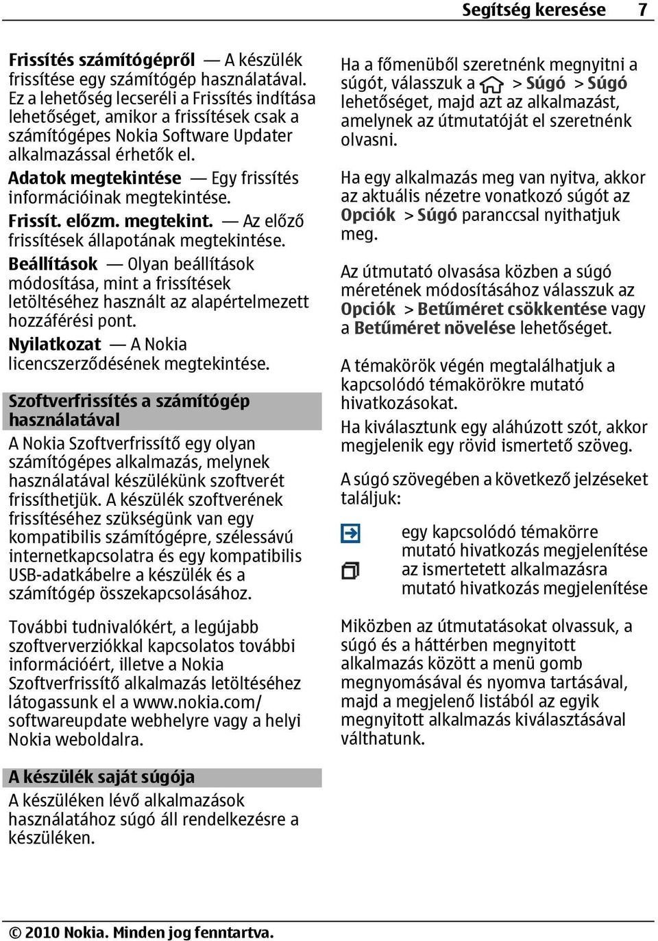 Adatok megtekintése Egy frissítés információinak megtekintése. Frissít. előzm. megtekint. Az előző frissítések állapotának megtekintése.