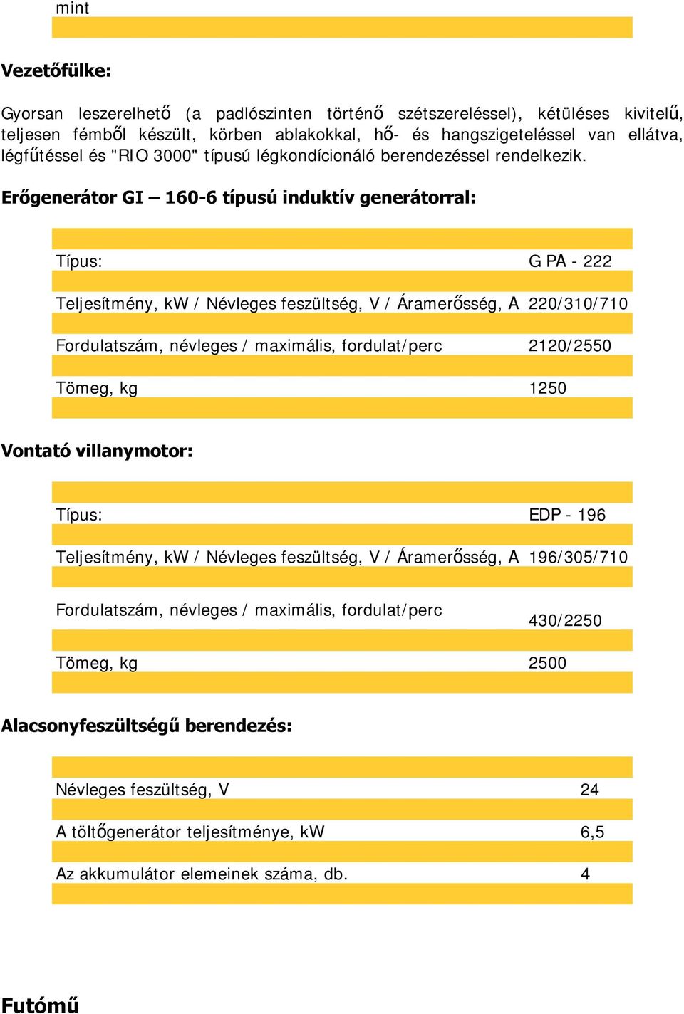 Erőgenerátor GI 160-6 típusú induktív generátorral: Típus: G PА - 222 Teljesítmény, kw / Névleges feszültség, V / Áramerősség, А 220/310/710 Fordulatszám, névleges / maximális, fordulat/perc