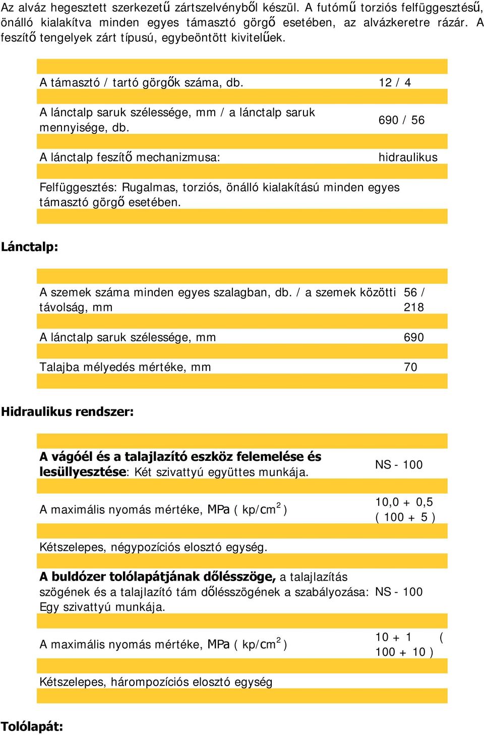 A lánctalp feszítő mechanizmusa: 690 / 56 hidraulikus Felfüggesztés: Rugalmas, torziós, önálló kialakítású minden egyes támasztó görgő esetében. Lánctalp: A szemek száma minden egyes szalagban, db.