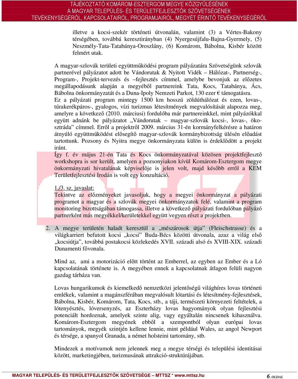 A magyar-szlovák területi együttmködési program pályázatára Szövetségünk szlovák partnerével pályázatot adott be Vándorutak & Nyitott Vidék Hálózat-, Partnerség-, Program-, Projekt-tervezés és