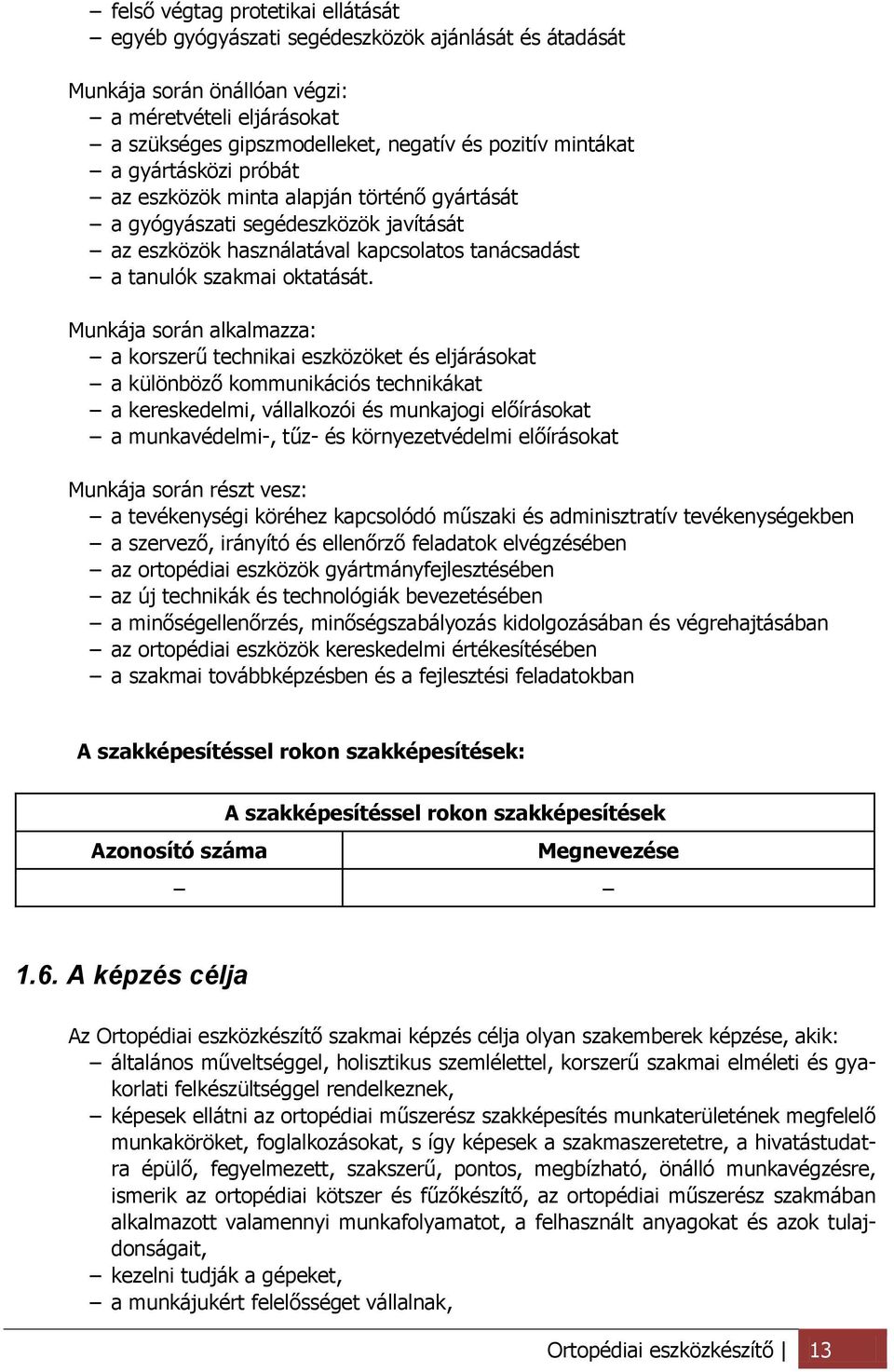 Munkája során alkalmazza: a korszerű technikai eszközöket és eljárásokat a különböző kommunikációs technikákat a kereskedelmi, vállalkozói és munkajogi előírásokat a munkavédelmi-, tűz- és