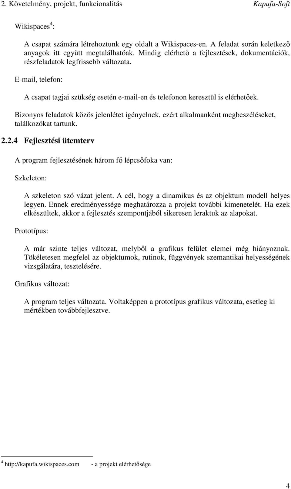 Bizonyos feladatok közös jelenlétet igényelnek, ezért alkalmanként megbeszéléseket, találkozókat tartunk. 2.