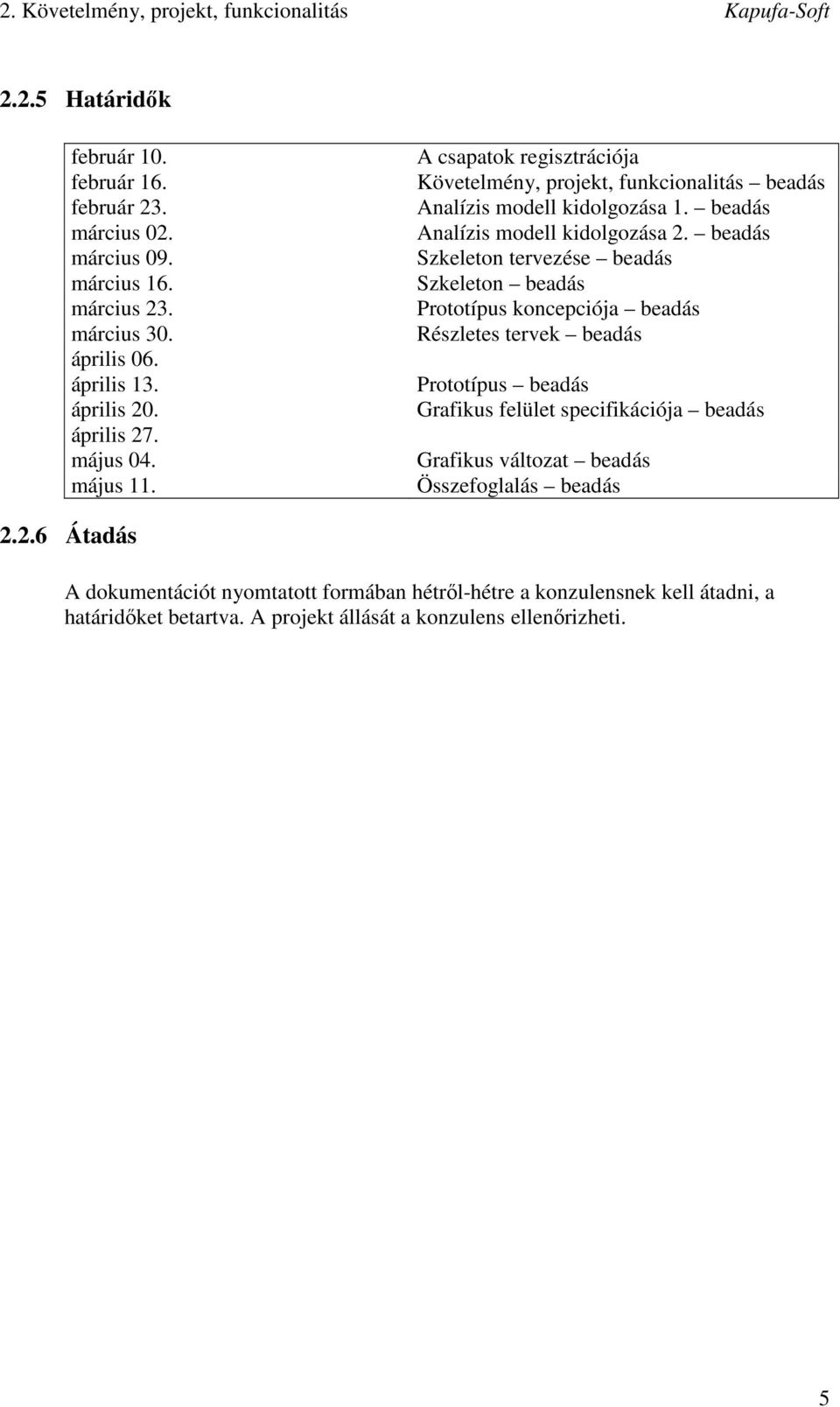 beadás Szkeleton tervezése beadás Szkeleton beadás Prototípus koncepciója beadás Részletes tervek beadás Prototípus beadás Grafikus felület specifikációja beadás Grafikus