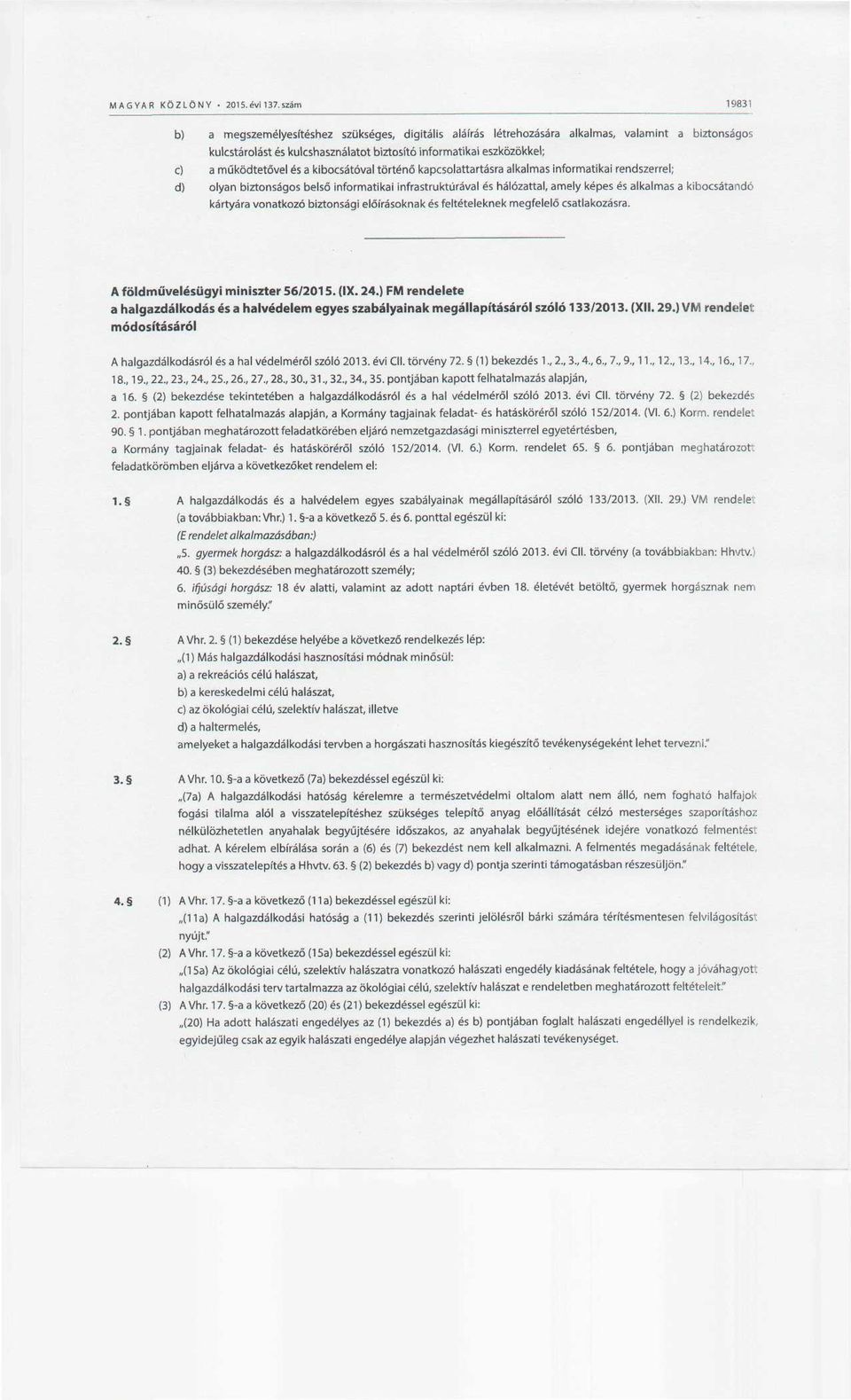 és a kibocsátóval történő kapcsolattartásra alkalmas informatikai rendszerrel; d) olyan biztonságos belső informatikai infrastruktúrával és hálózattal, amely képes és alkalmas a kibocsátandó kártyára